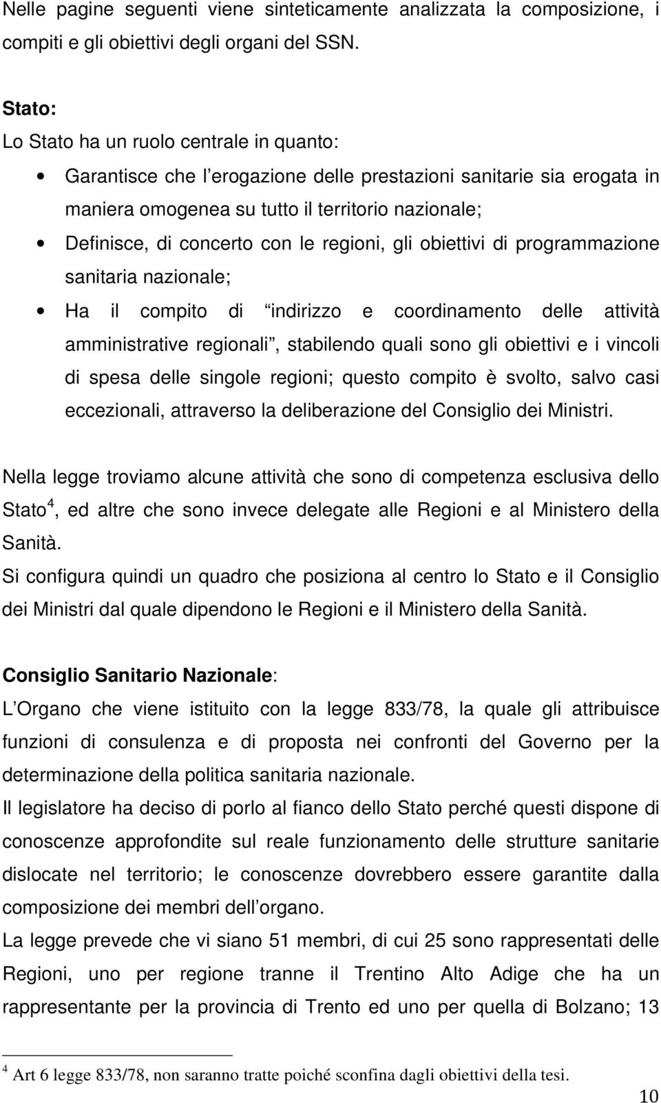 regioni, gli obiettivi di programmazione sanitaria nazionale; Ha il compito di indirizzo e coordinamento delle attività amministrative regionali, stabilendo quali sono gli obiettivi e i vincoli di