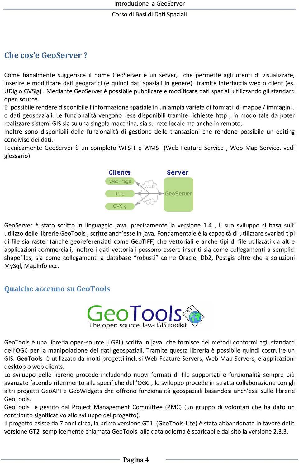 client (es. UDig o GVSig). Mediante GeoServer è possibile pubblicare e modificare dati spaziali utilizzando gli standard open source.