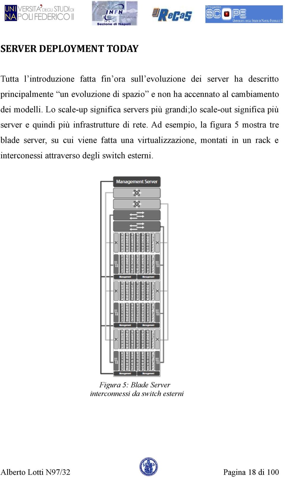 Lo scale-up significa servers più grandi;lo scale-out significa più server e quindi più infrastrutture di rete.