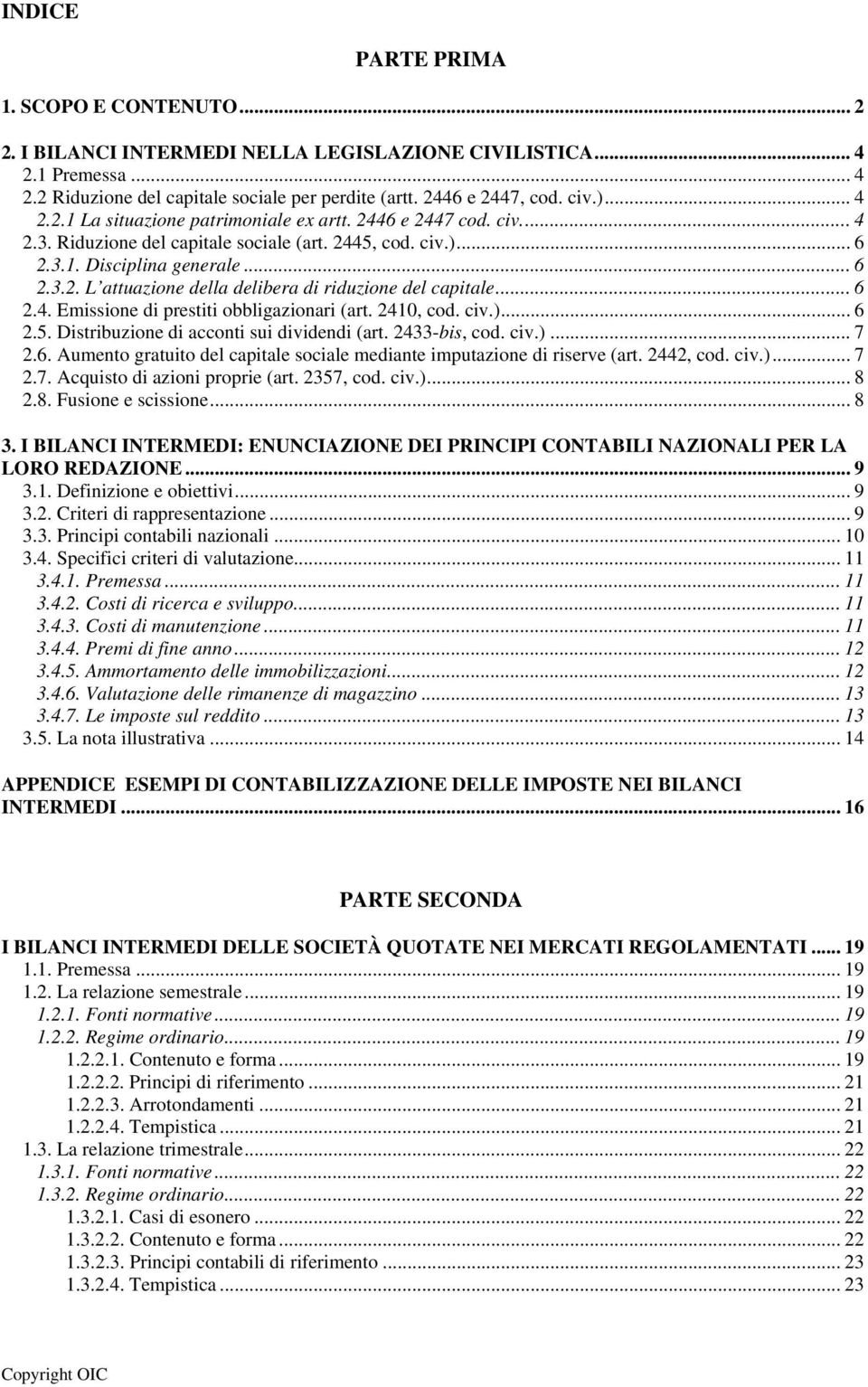 .. 6 2.4. Emissione di prestiti obbligazionari (art. 2410, cod. civ.)... 6 2.5. Distribuzione di acconti sui dividendi (art. 2433-bis, cod. civ.)... 7 2.6. Aumento gratuito del capitale sociale mediante imputazione di riserve (art.