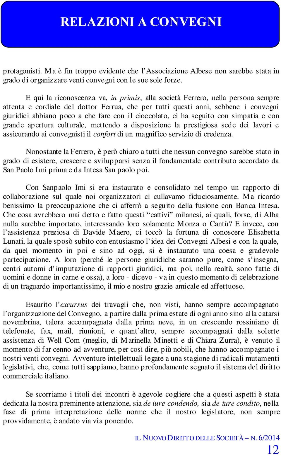 con il cioccolato, ci ha seguito con simpatia e con grande apertura culturale, mettendo a disposizione la prestigiosa sede dei lavori e assicurando ai convegnisti il confort di un magnifico servizio