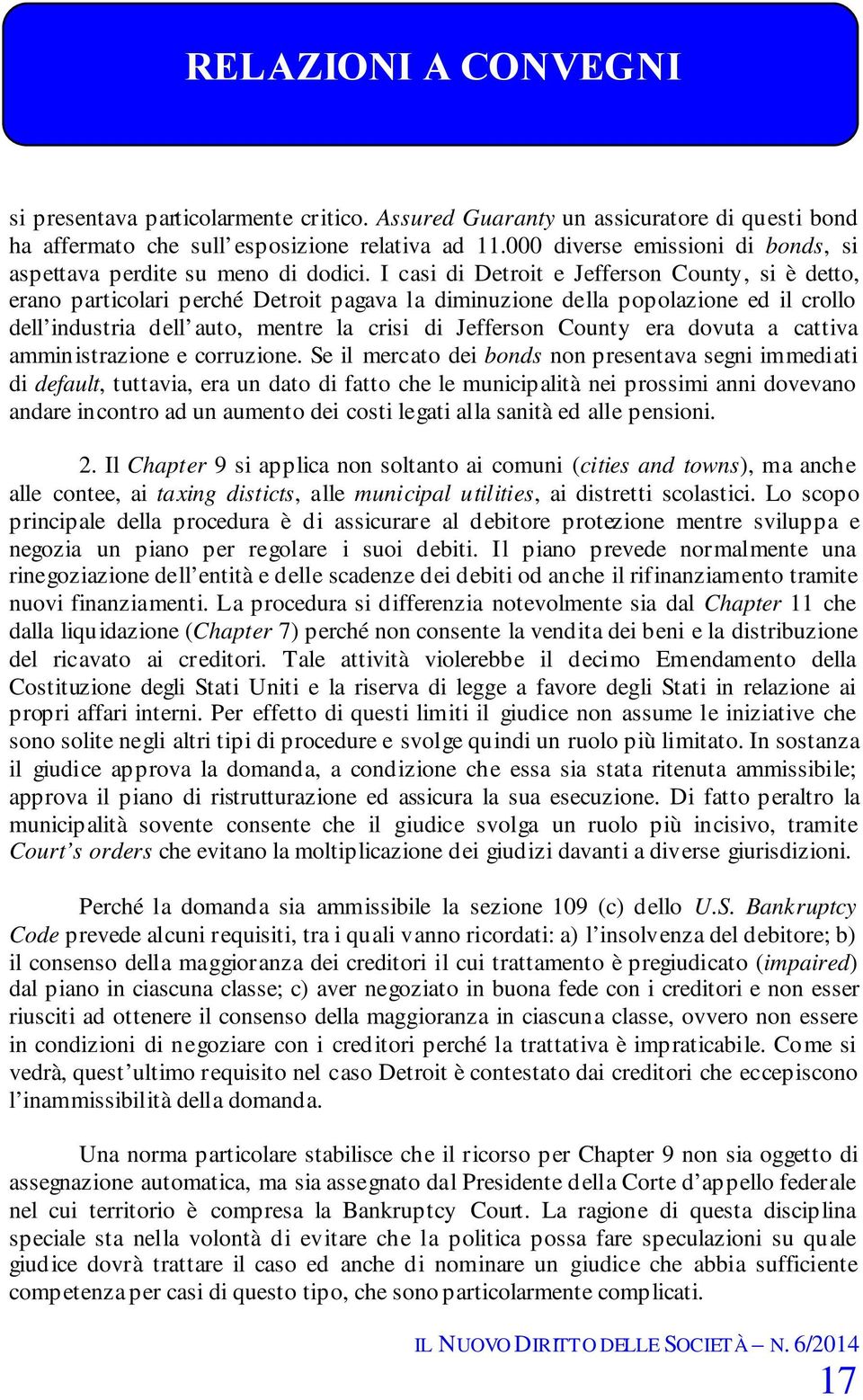 I casi di Detroit e Jefferson County, si è detto, erano particolari perché Detroit pagava la diminuzione della popolazione ed il crollo dell industria dell auto, mentre la crisi di Jefferson County