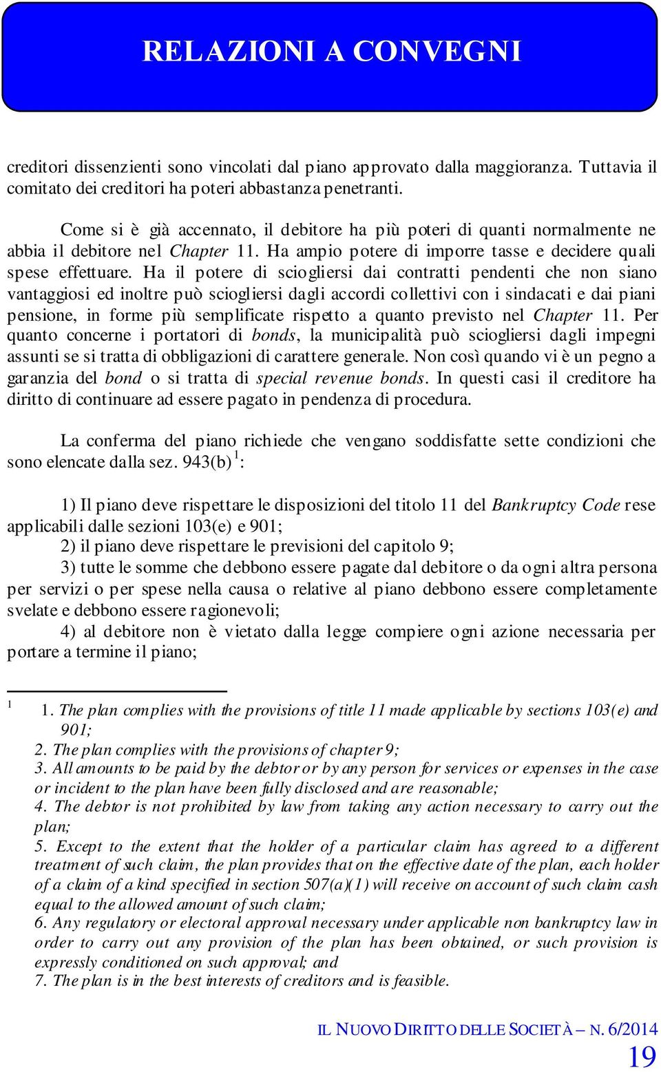 Ha il potere di sciogliersi dai contratti pendenti che non siano vantaggiosi ed inoltre può sciogliersi dagli accordi collettivi con i sindacati e dai piani pensione, in forme più semplificate