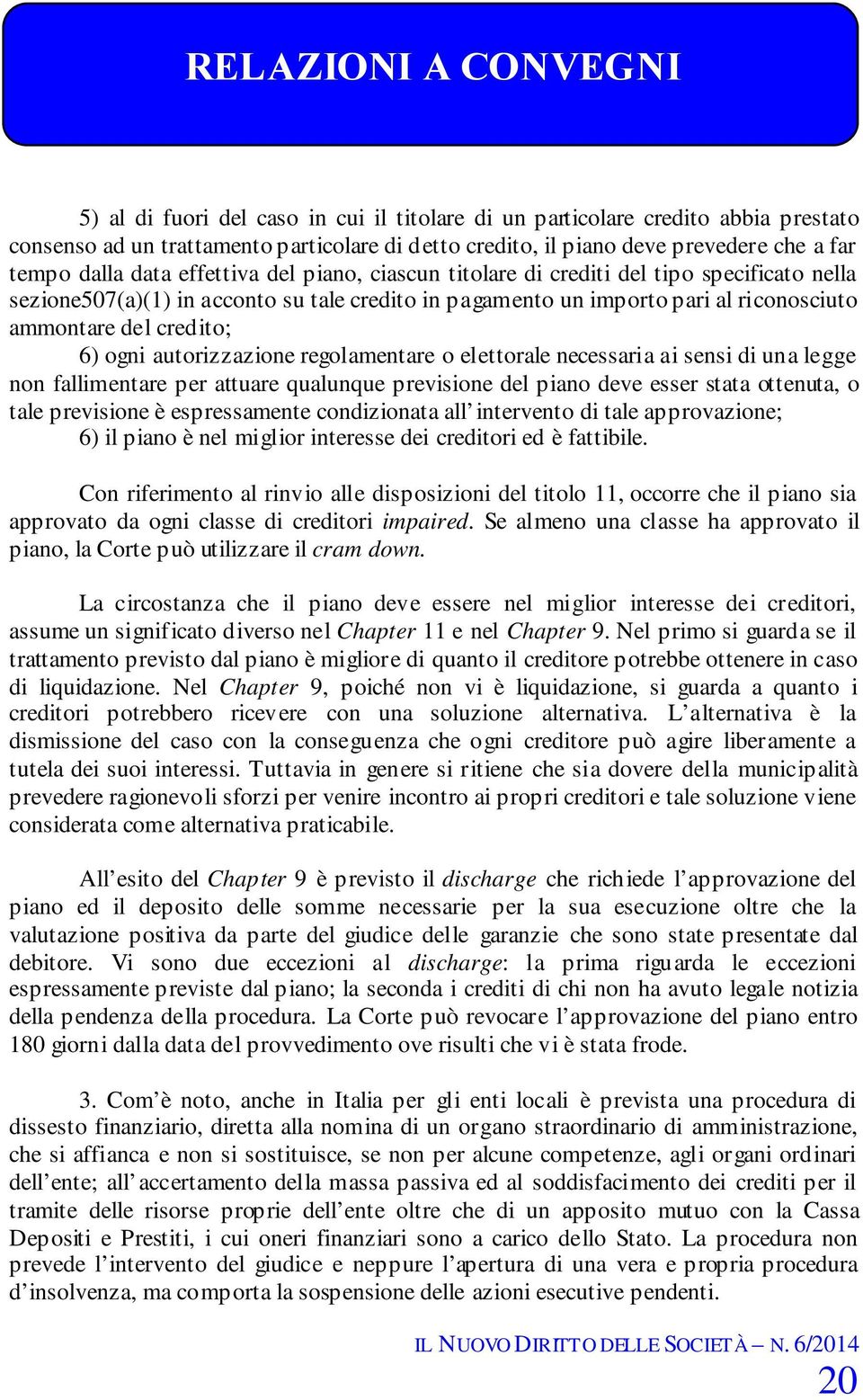 autorizzazione regolamentare o elettorale necessaria ai sensi di una legge non fallimentare per attuare qualunque previsione del piano deve esser stata ottenuta, o tale previsione è espressamente