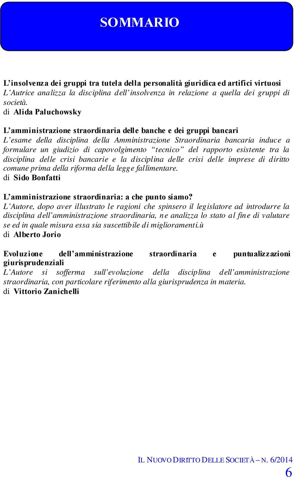 capovolgimento tecnico del rapporto esistente tra la disciplina delle crisi bancarie e la disciplina delle crisi delle imprese di diritto comune prima della riforma della legge fallimentare.