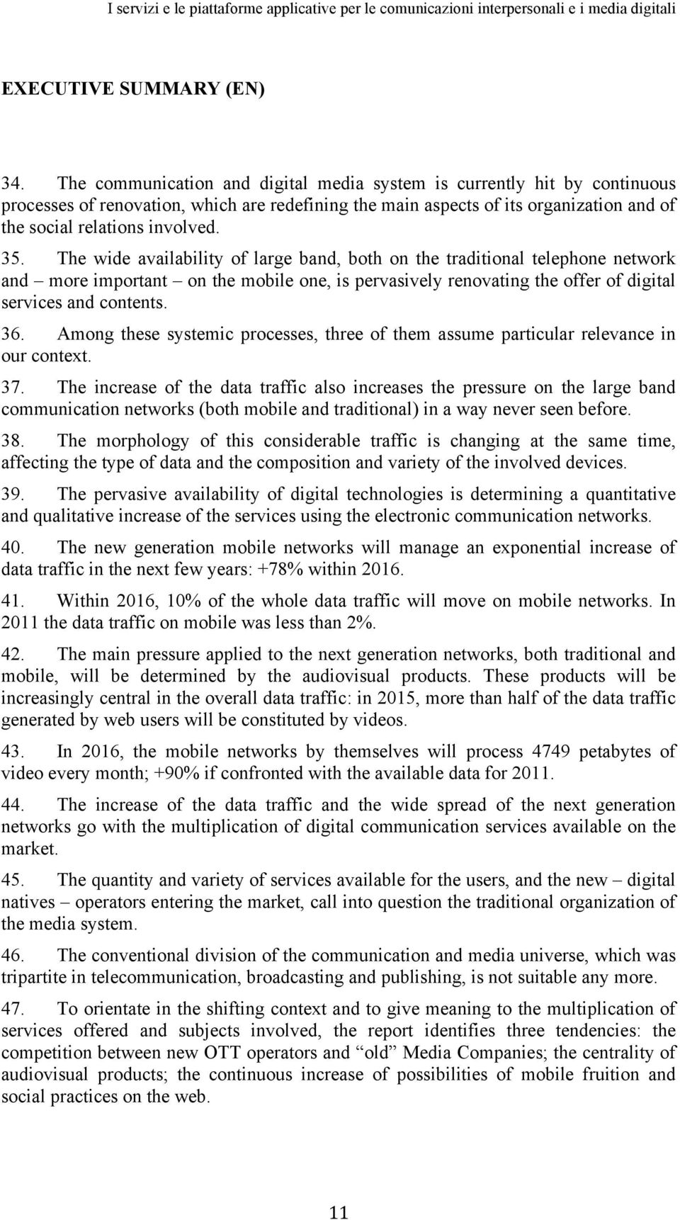 The wide availability of large band, both on the traditional telephone network and more important on the mobile one, is pervasively renovating the offer of digital services and contents. 36.