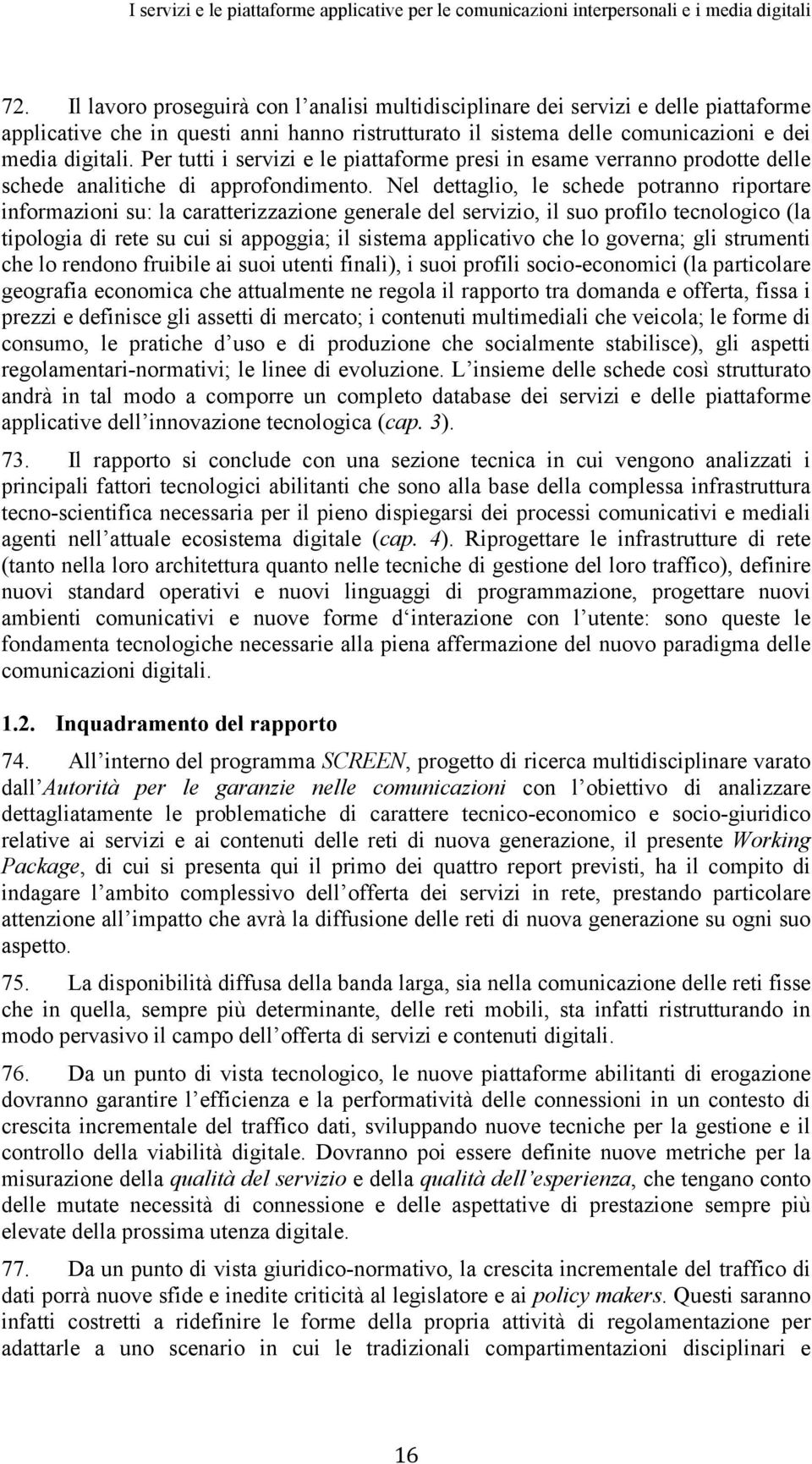 Nel dettaglio, le schede potranno riportare informazioni su: la caratterizzazione generale del servizio, il suo profilo tecnologico (la tipologia di rete su cui si appoggia; il sistema applicativo