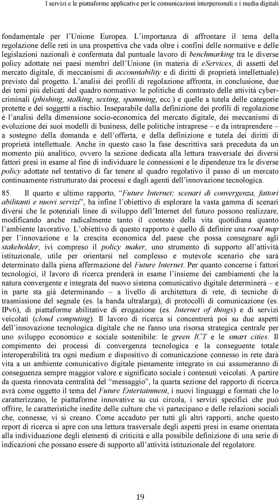 benchmarking tra le diverse policy adottate nei paesi membri dell Unione (in materia di eservices, di assetti del mercato digitale, di meccanismi di accountability e di diritti di proprietà