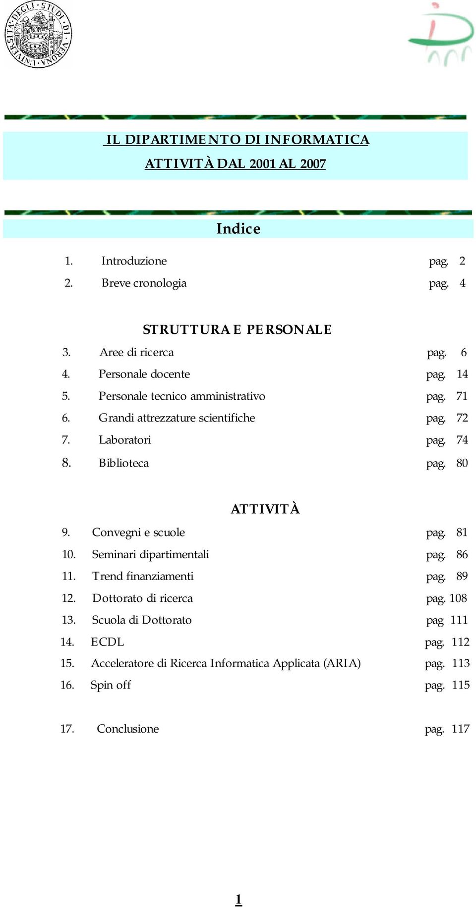 Laboratori pag. 74 8. Biblioteca pag. 80 ATTIVITÀ 9. Convegni e scuole pag. 81 10. Seminari dipartimentali pag. 86 11. Trend finanziamenti pag. 89 12.