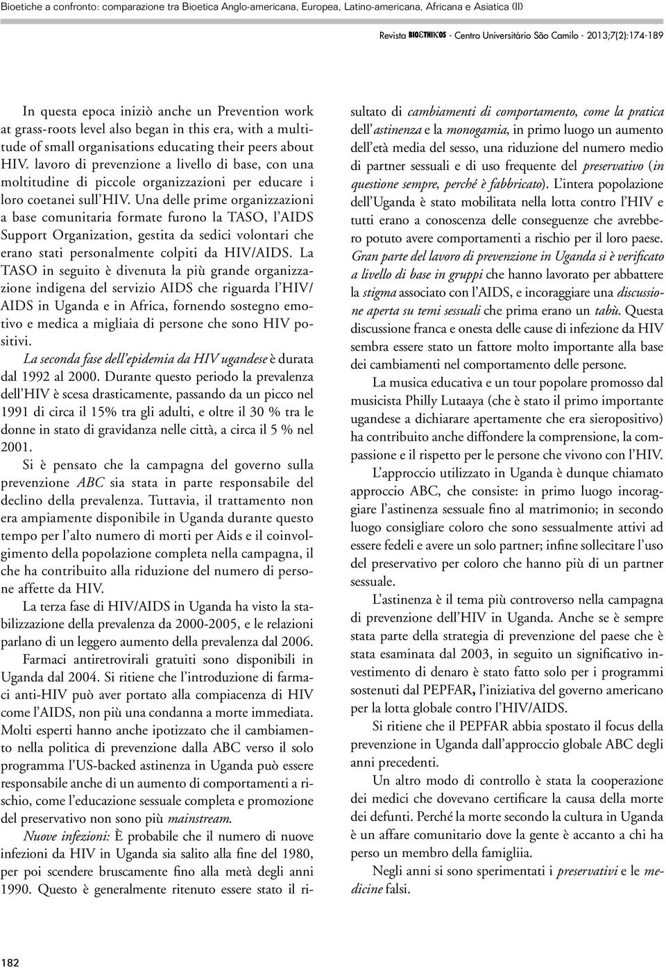 Una delle prime organizzazioni a base comunitaria formate furono la TASO, l AIDS Support Organization, gestita da sedici volontari che erano stati personalmente colpiti da HIV/AIDS.