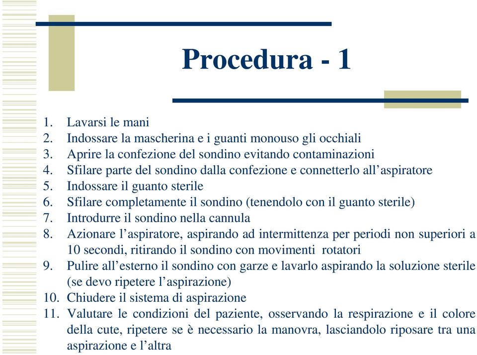 Introdurre il sondino nella cannula 8. Azionare l aspiratore, aspirando ad intermittenza per periodi non superiori a 10 secondi, ritirando il sondino con movimenti rotatori 9.