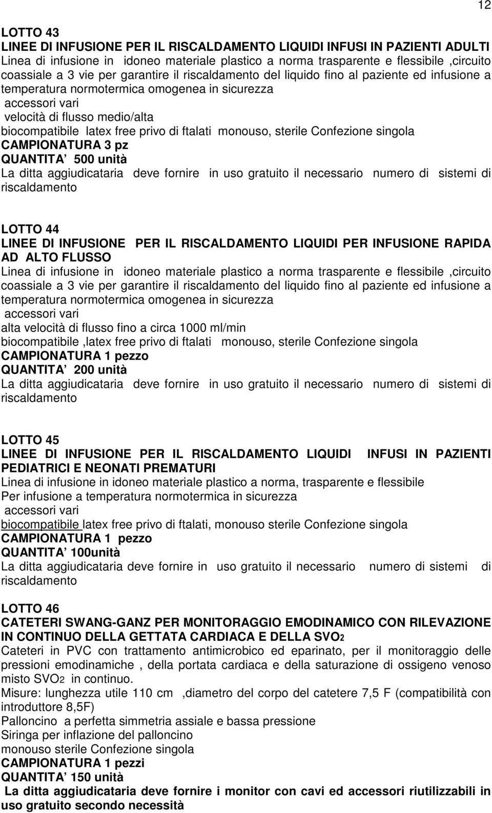 ftalati monouso, sterile Confezione singola CAMPIONATURA 3 pz QUANTITA 500 unità La ditta aggiudicataria deve fornire in uso gratuito il necessario numero di sistemi di riscaldamento 12 LOTTO 44