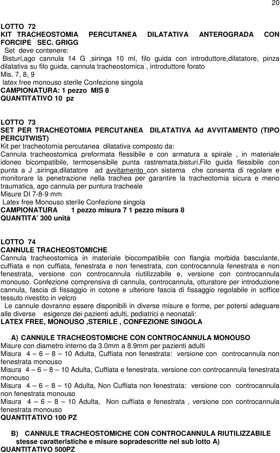 7, 8, 9 latex free monouso sterile Confezione singola CAMPIONATURA: 1 pezzo MIS 8 QUANTITATIVO 10 pz LOTTO 73 SET PER TRACHEOTOMIA PERCUTANEA DILATATIVA Ad AVVITAMENTO (TIPO PERCUTWIST) Kit per