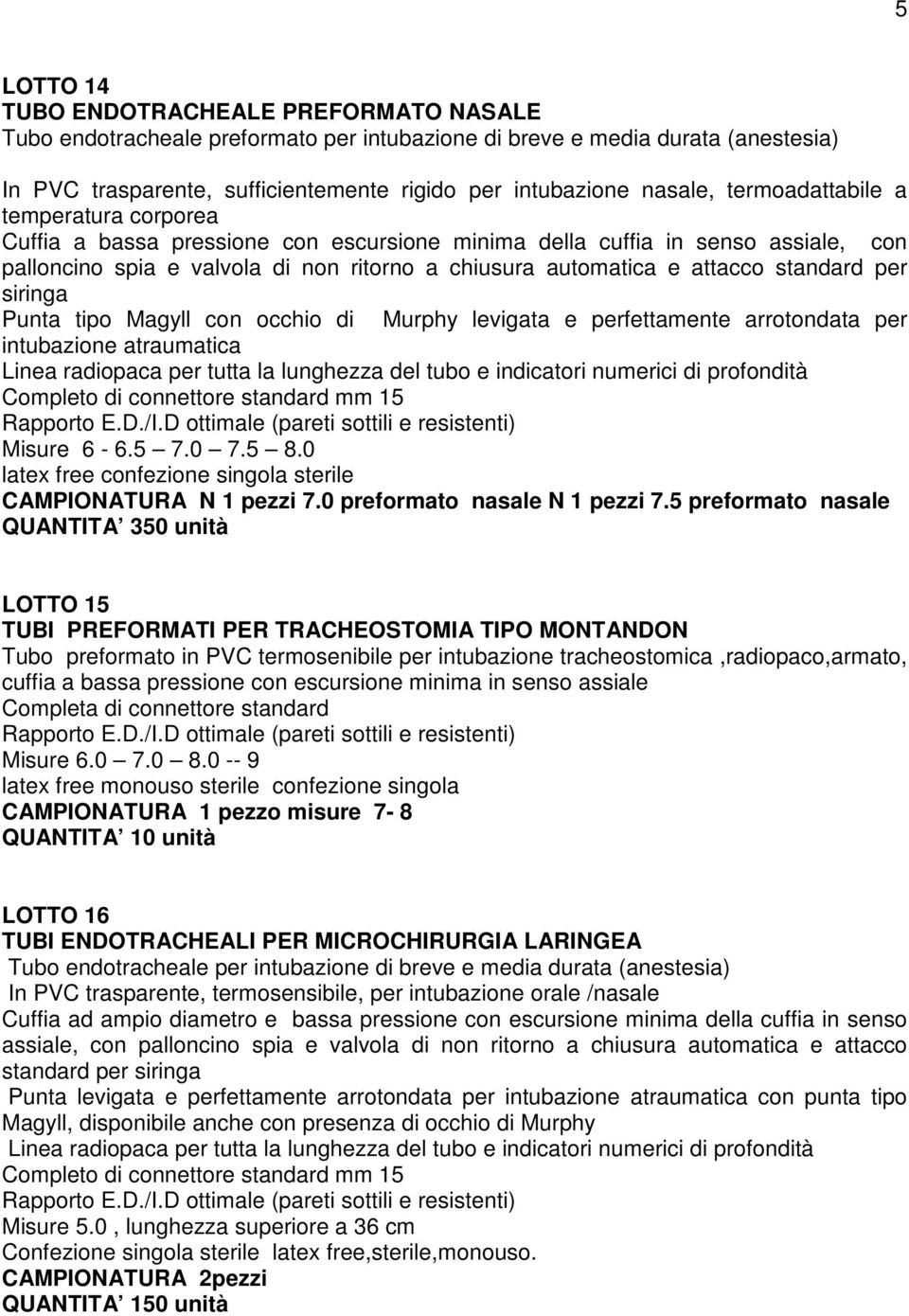 standard per siringa Punta tipo Magyll con occhio di Murphy levigata e perfettamente arrotondata per intubazione atraumatica Linea radiopaca per tutta la lunghezza del tubo e indicatori numerici di