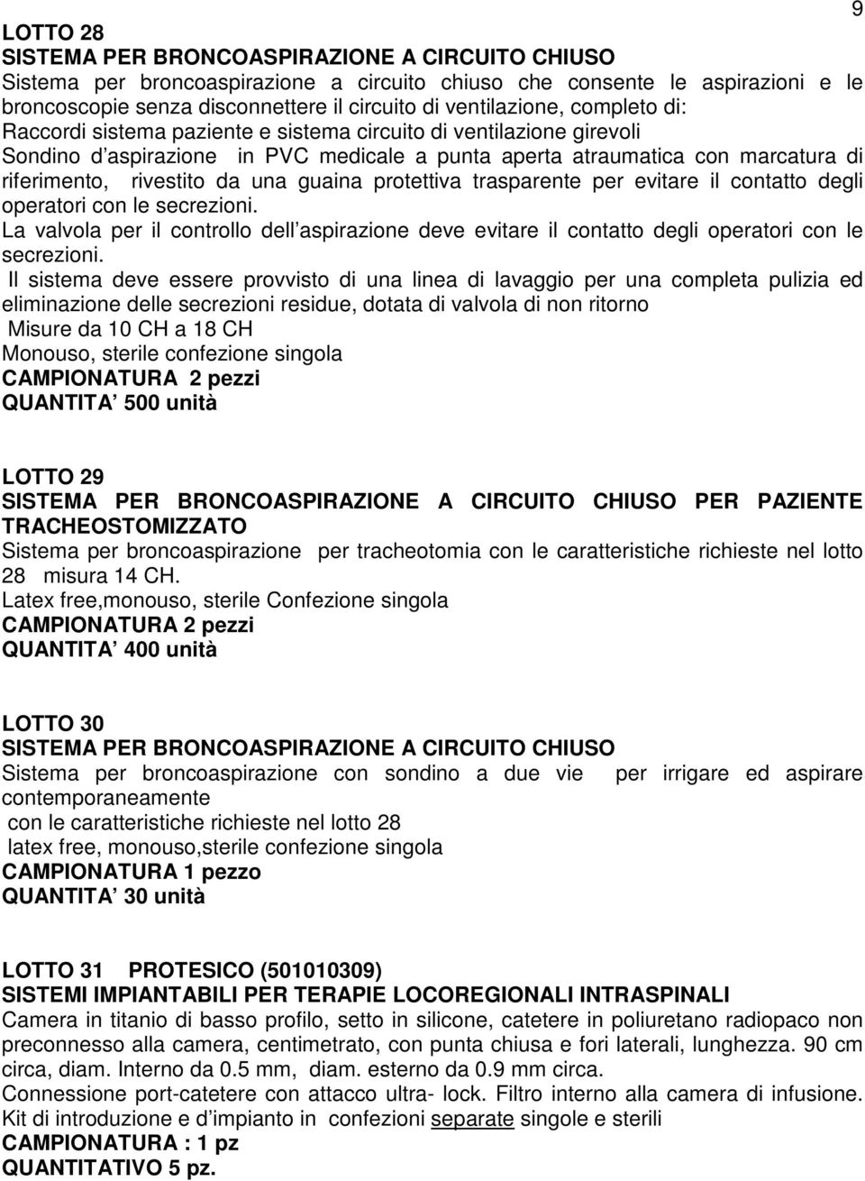 rivestito da una guaina protettiva trasparente per evitare il contatto degli operatori con le secrezioni.