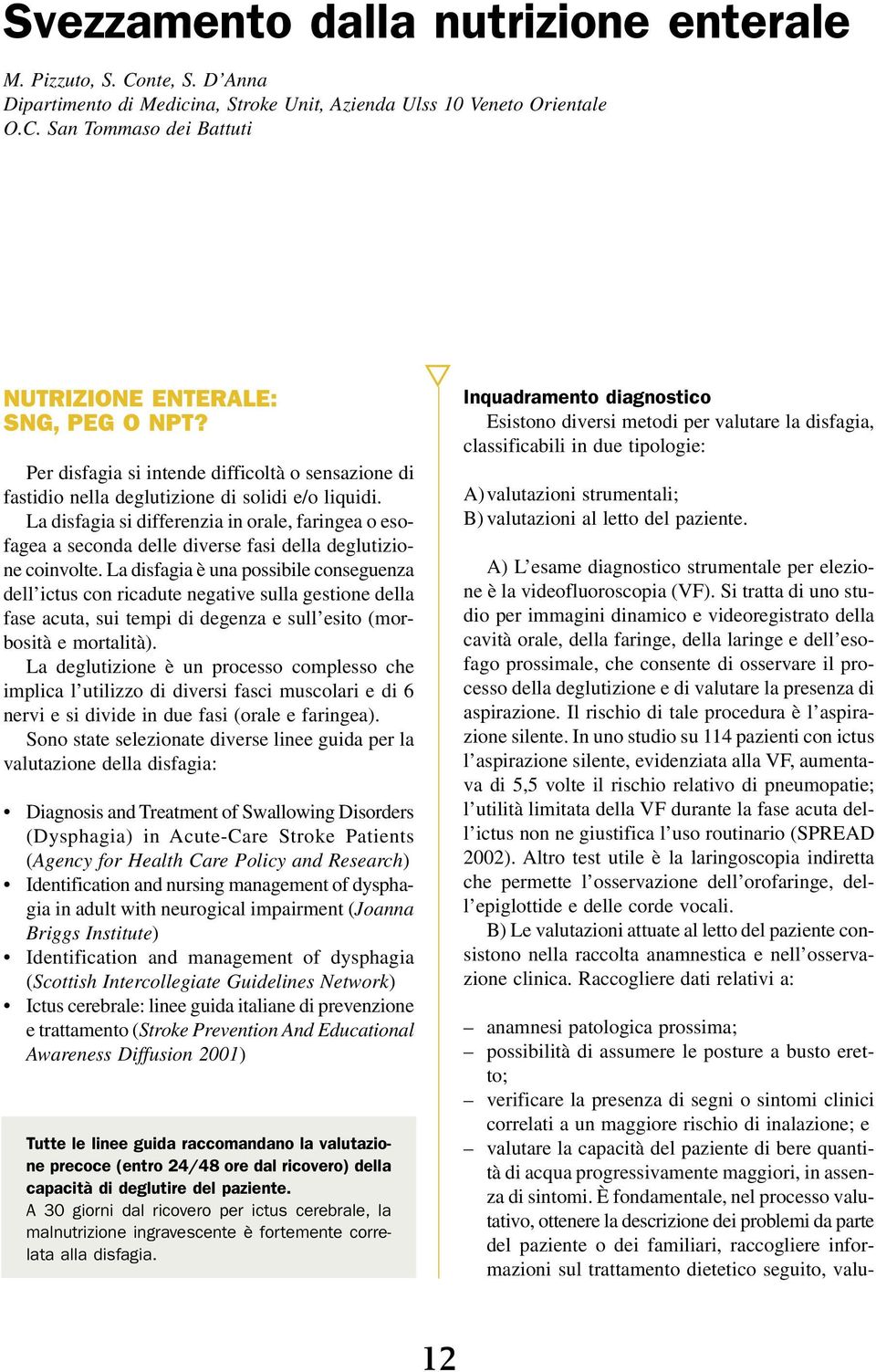 La disfagia si differenzia in orale, faringea o esofagea a seconda delle diverse fasi della deglutizione coinvolte.