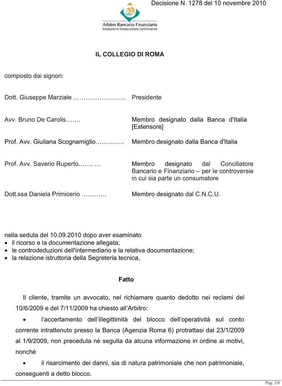 Membro designato dal Conciliatore Bancario e Finanziario per le controversie in cui sia parte un consumatore Dott.ssa Daniela Primicerio Membro designato dal C.N.C.U. nella seduta del 10.09.