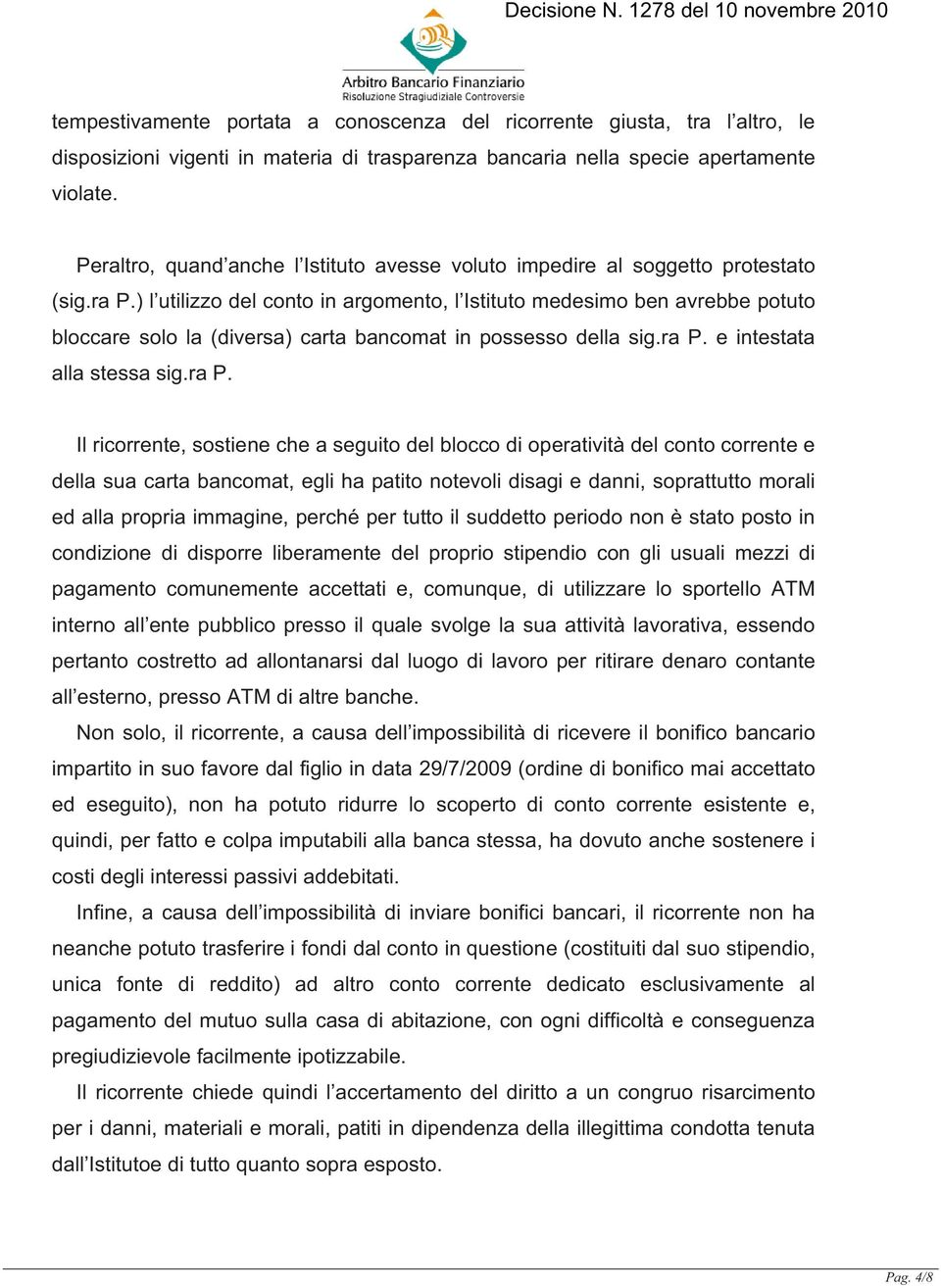 ) l utilizzo del conto in argomento, l Istituto medesimo ben avrebbe potuto bloccare solo la (diversa) carta bancomat in possesso della sig.ra P.