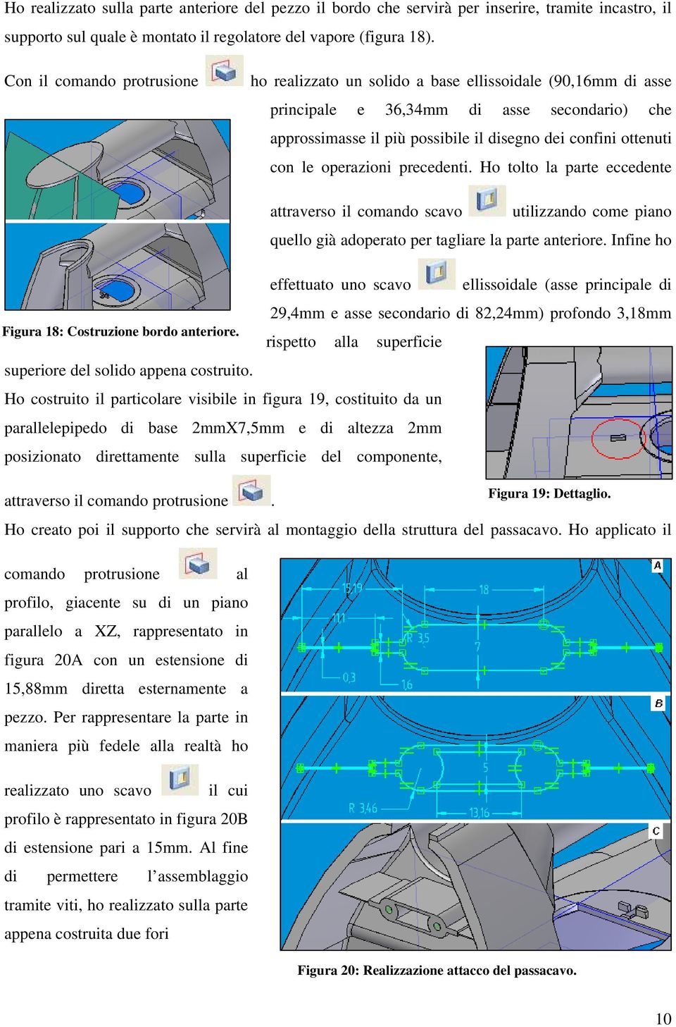 le operazioni precedenti. Ho tolto la parte eccedente attraverso il comando scavo utilizzando come piano quello già adoperato per tagliare la parte anteriore.