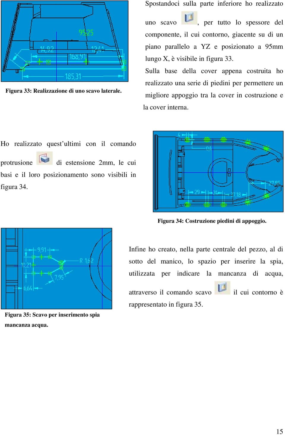 Sulla base della cover appena costruita ho realizzato una serie di piedini per permettere un migliore appoggio tra la cover in costruzione e la cover interna.