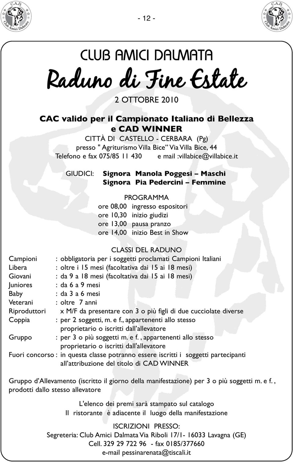 it GIUDICI: Signora Manola Poggesi Maschi Signora Pia Pedercini Femmine Campioni Libera Giovani Juniores Baby Veterani Riproduttori Coppia Gruppo PROGRAMMA ore 08,00 ingresso espositori ore 10,30