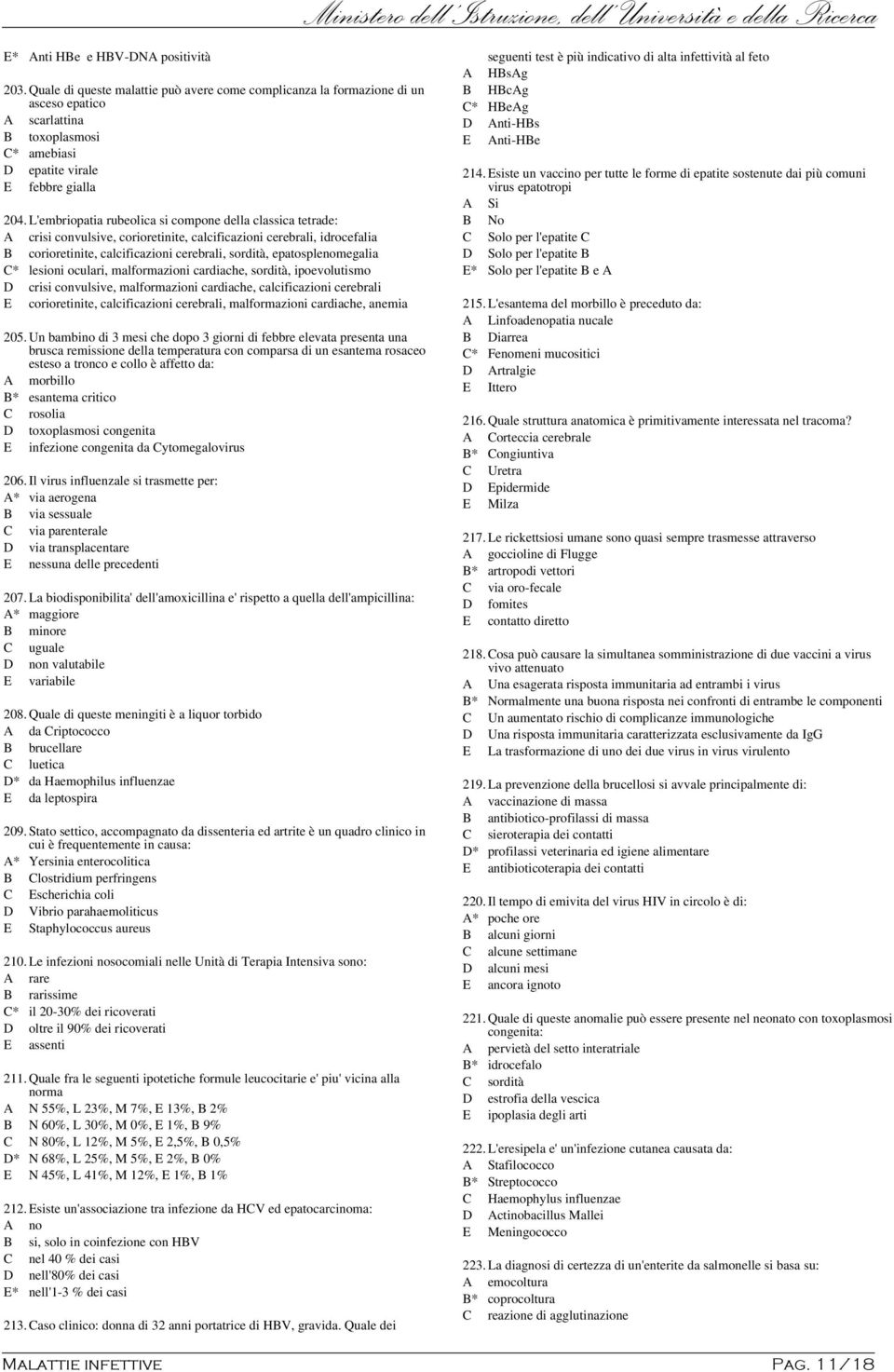 L'embriopatia rubeolica si compone della classica tetrade: A crisi convulsive, corioretinite, calcificazioni cerebrali, idrocefalia B corioretinite, calcificazioni cerebrali, sordità,