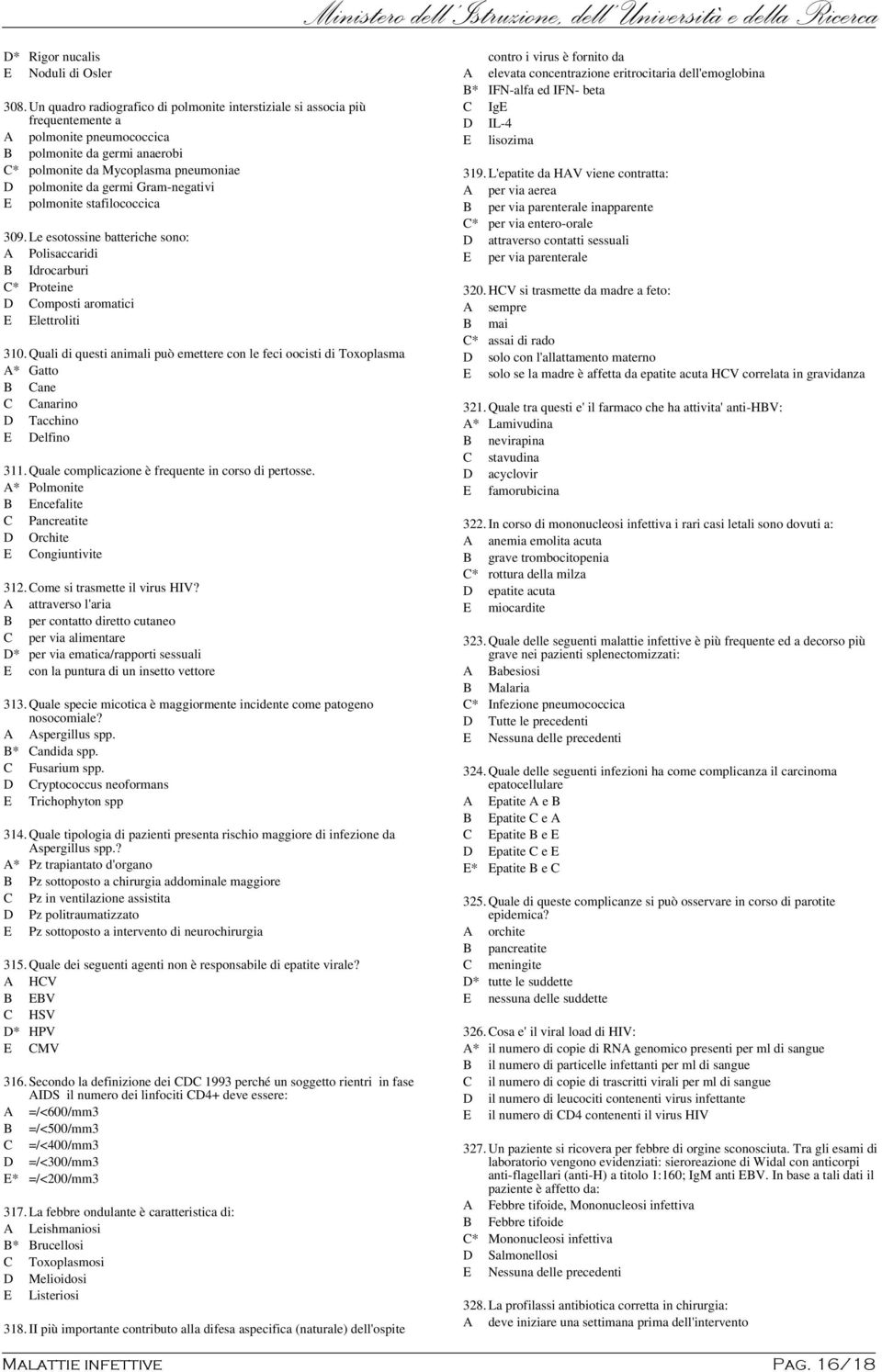 Gram-negativi E polmonite stafilococcica 309.Le esotossine batteriche sono: A Polisaccaridi B Idrocarburi C* Proteine D Composti aromatici E Elettroliti 310.