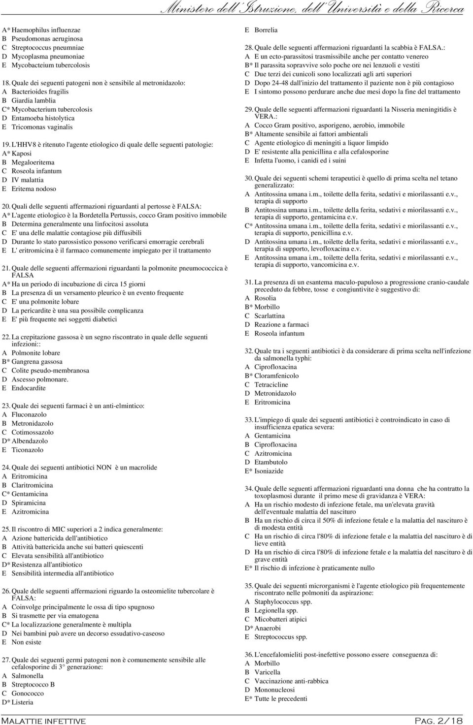 L'HHV8 è ritenuto l'agente etiologico di quale delle seguenti patologie: A* Kaposi B Megaloeritema C Roseola infantum D IV malattia E Eritema nodoso 20.