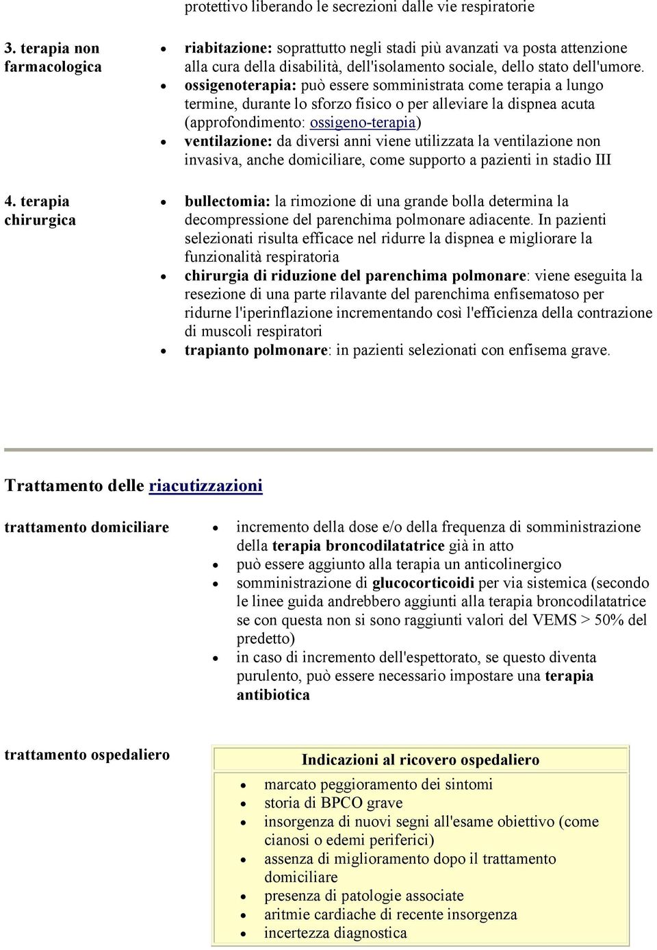 ossigenoterapia: può essere somministrata come terapia a lungo termine, durante lo sforzo fisico o per alleviare la dispnea acuta (approfondimento: ossigeno-terapia) ventilazione: da diversi anni