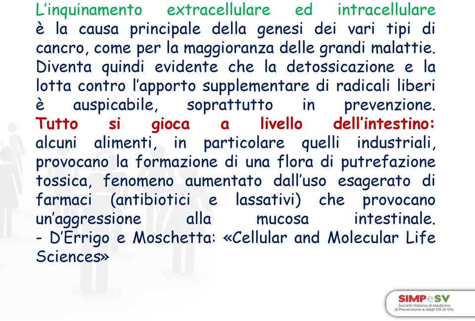 Tutto si gioca a livello dell intestino: alcuni alimenti, in particolare quelli industriali, provocano la formazione di una flora di putrefazione tossica,