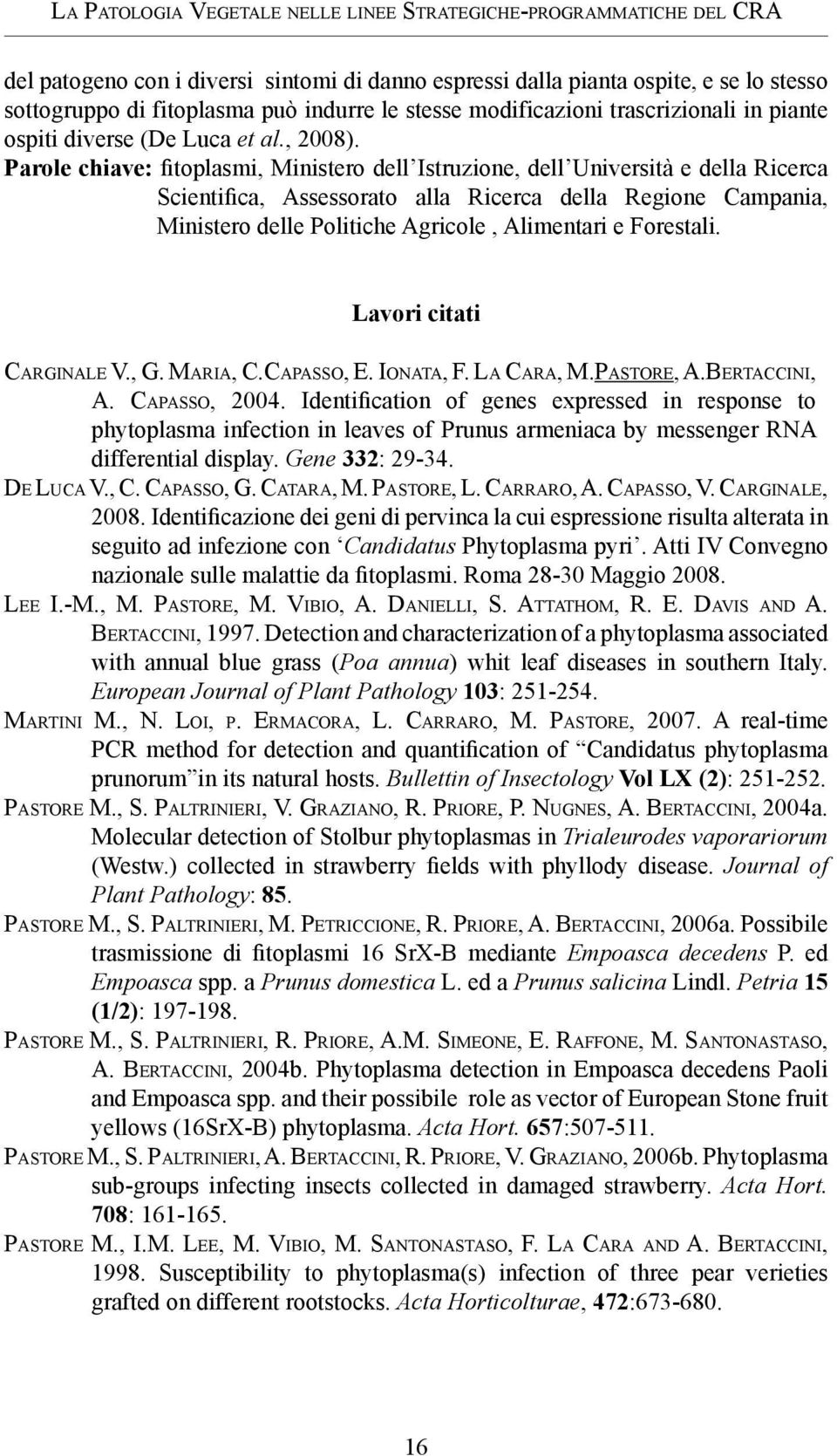 Parole chiave: fitoplasmi, Ministero dell Istruzione, dell Università e della Ricerca Scientifica, Assessorato alla Ricerca della Regione Campania, Ministero delle Politiche Agricole, Alimentari e