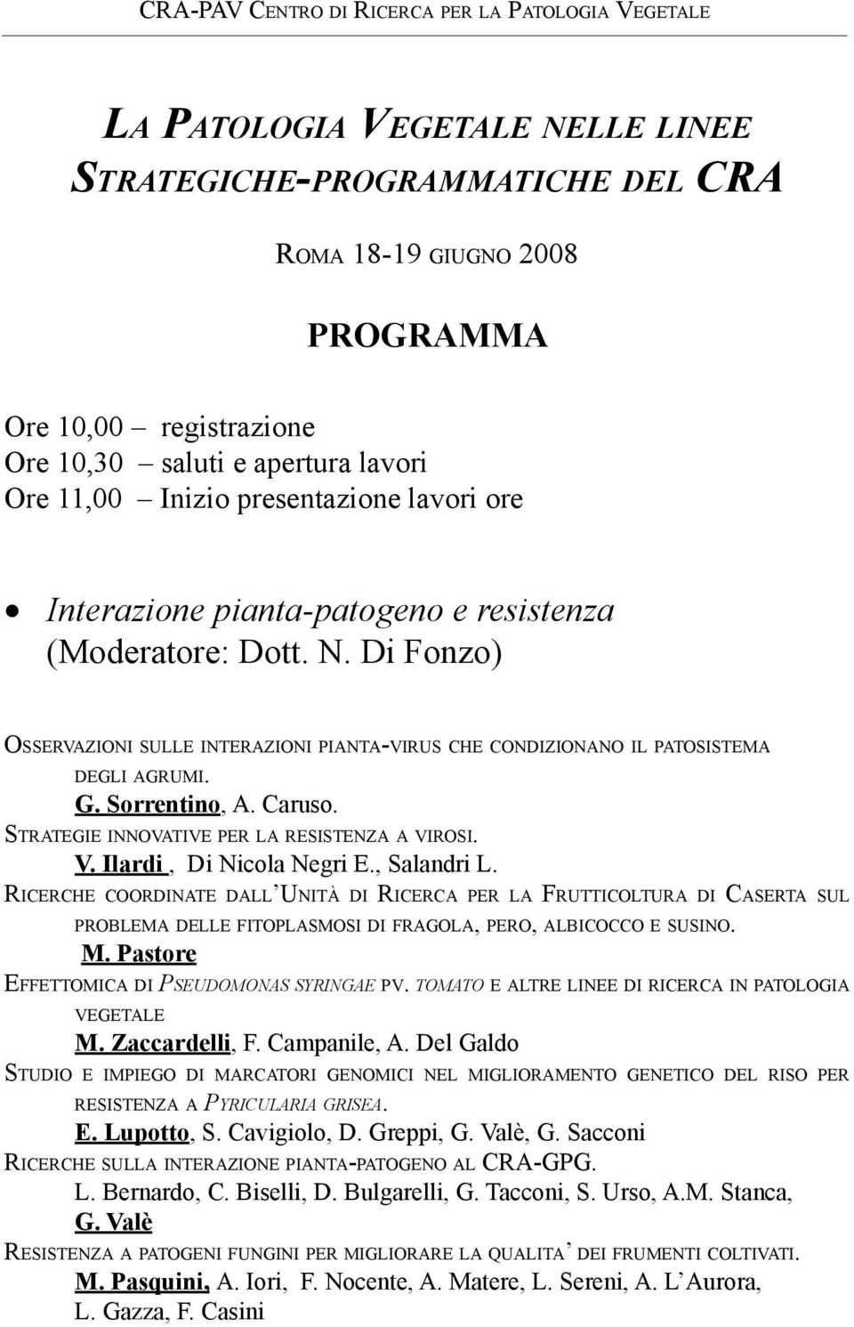 Di Fonzo) Osservazioni sulle interazioni pianta-virus che condizionano il patosistema degli agrumi. G. Sorrentino, A. Caruso. Strategie innovative per la resistenza a virosi. V.