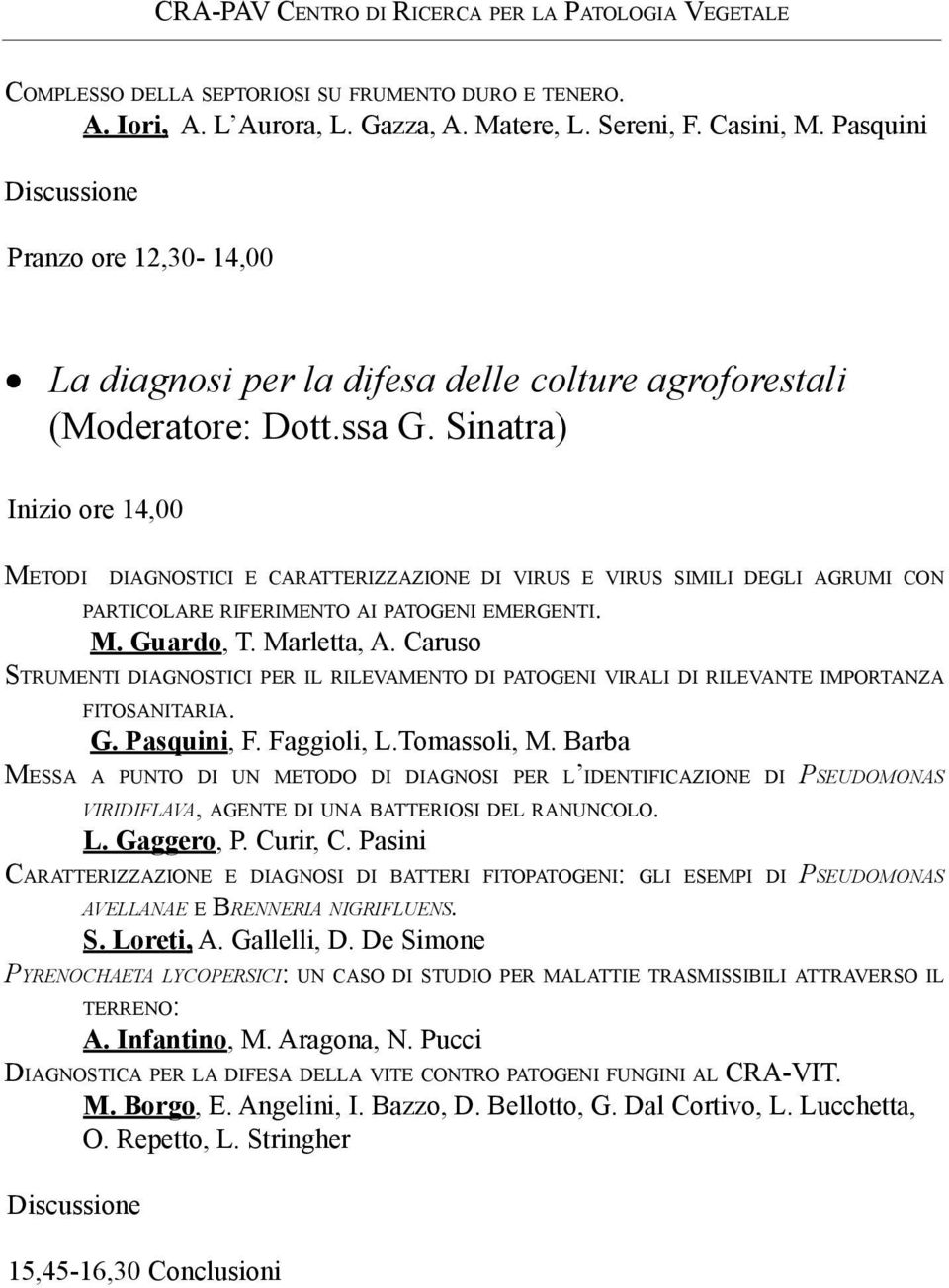 Sinatra) Inizio ore 14,00 Metodi diagnostici e caratterizzazione di virus e virus simili degli agrumi con particolare riferimento ai patogeni emergenti. M. Guardo, T. Marletta, A.