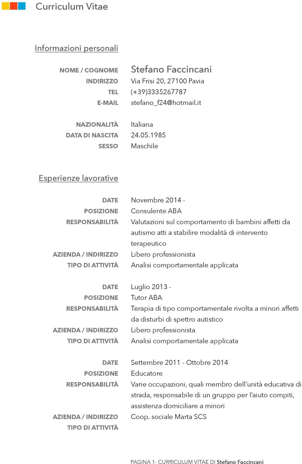 professionista Analisi comportamentale applicata Luglio 2013 - Tutor ABA Terapia di tipo comportamentale rivolta a minori affetti da disturbi di spettro autistico Libero professionista Analisi