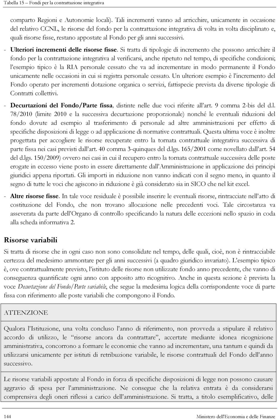 appostate al Fondo per gli anni successivi. - Ulteriori incrementi delle risorse fisse.