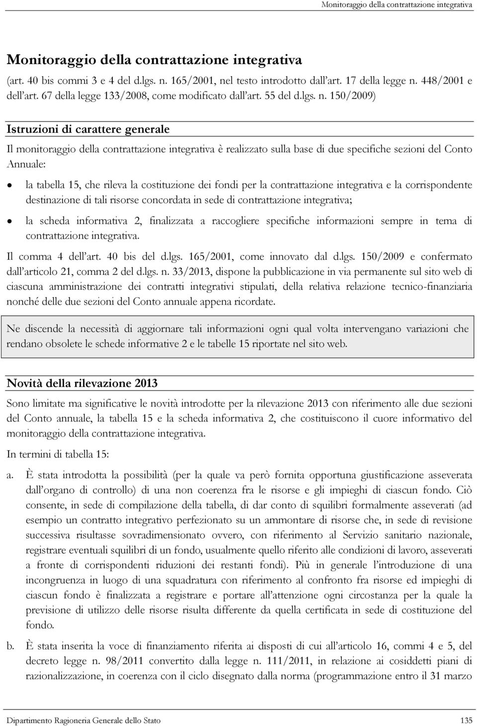 150/2009) Istruzioni di carattere generale Il monitoraggio della contrattazione integrativa è realizzato sulla base di due specifiche sezioni del Conto Annuale: la tabella 15, che rileva la