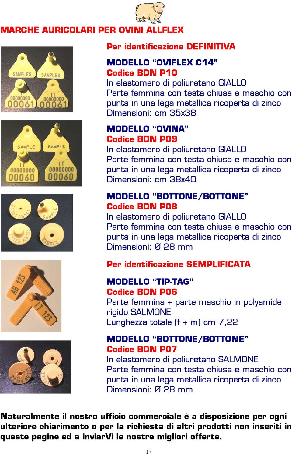 ricoperta di zinco Dimensioni: cm 38x40 MODELLO BOTTONE/BOTTONE Codice BDN P08 In elastomero di poliuretano GIALLO Parte femmina con testa chiusa e maschio con punta in una lega metallica ricoperta