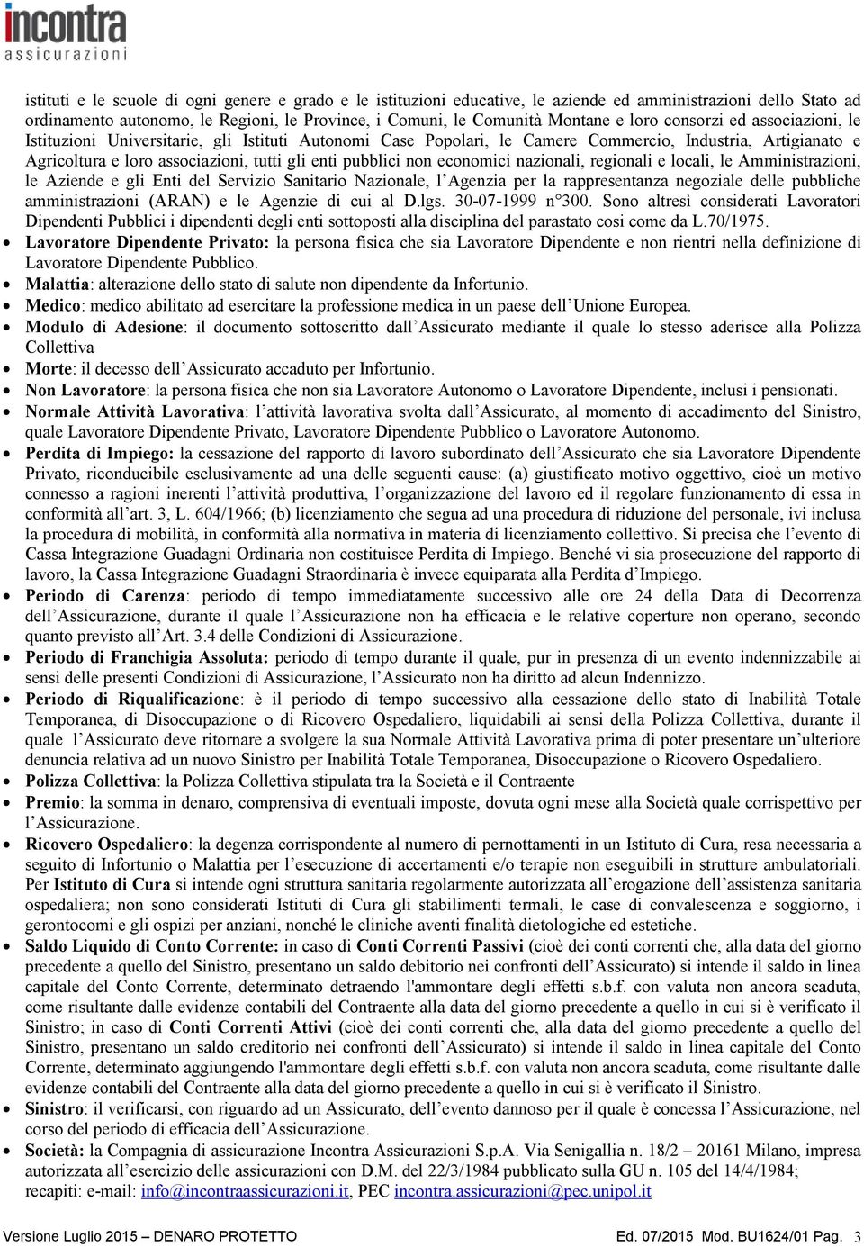 pubblici non economici nazionali, regionali e locali, le Amministrazioni, le Aziende e gli Enti del Servizio Sanitario Nazionale, l Agenzia per la rappresentanza negoziale delle pubbliche