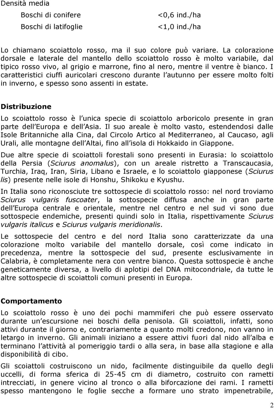 I caratteristici ciuffi auricolari crescono durante l autunno per essere molto folti in inverno, e spesso sono assenti in estate.