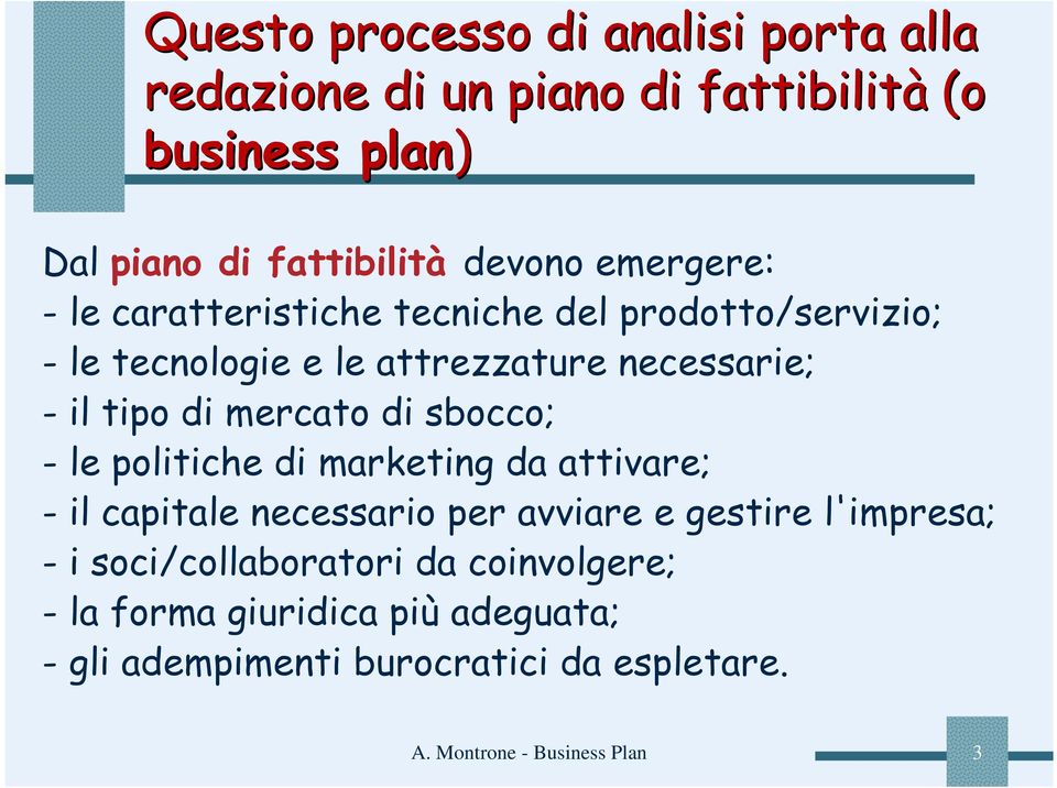 mercato di sbocco; - le politiche di marketing da attivare; - il capitale necessario per avviare e gestire l'impresa; - i