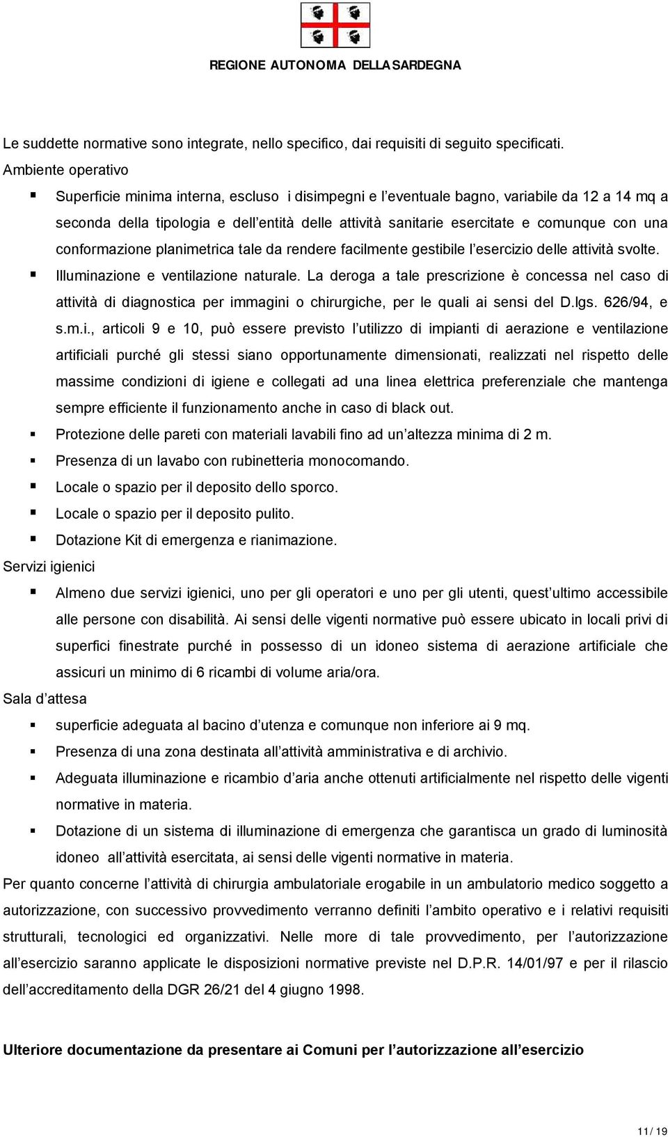 con una conformazione planimetrica tale da rendere facilmente gestibile l esercizio delle attività svolte. Illuminazione e ventilazione naturale.