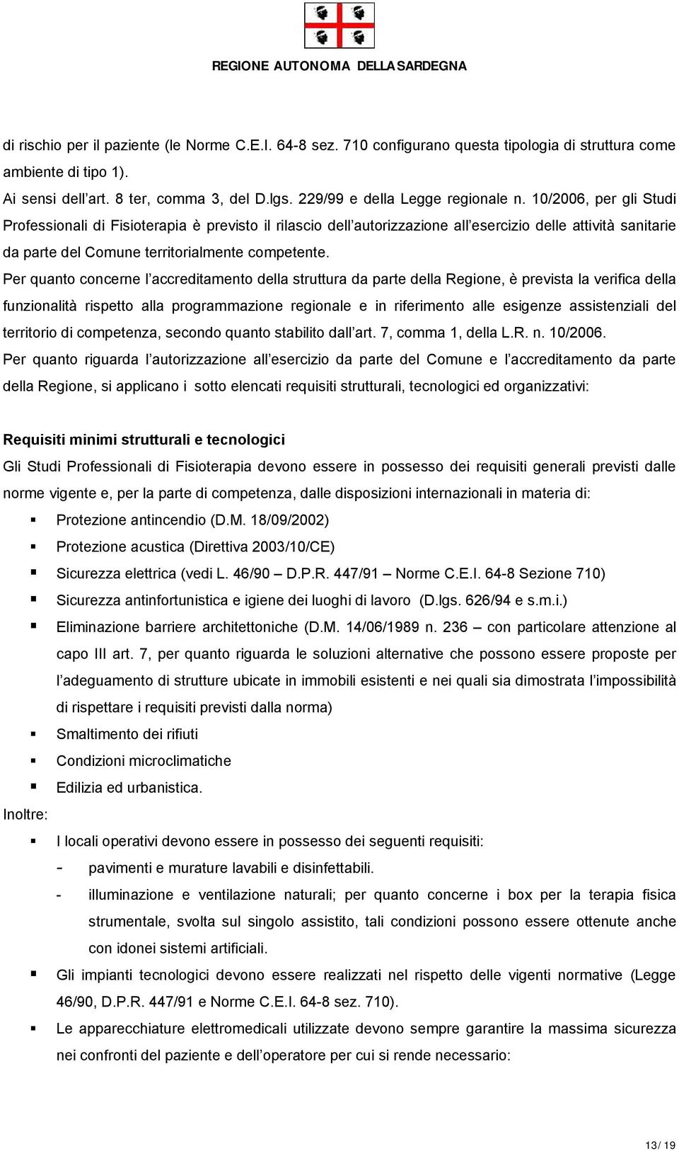 10/2006, per gli Studi Professionali di Fisioterapia è previsto il rilascio dell autorizzazione all esercizio delle attività sanitarie da parte del Comune territorialmente competente.