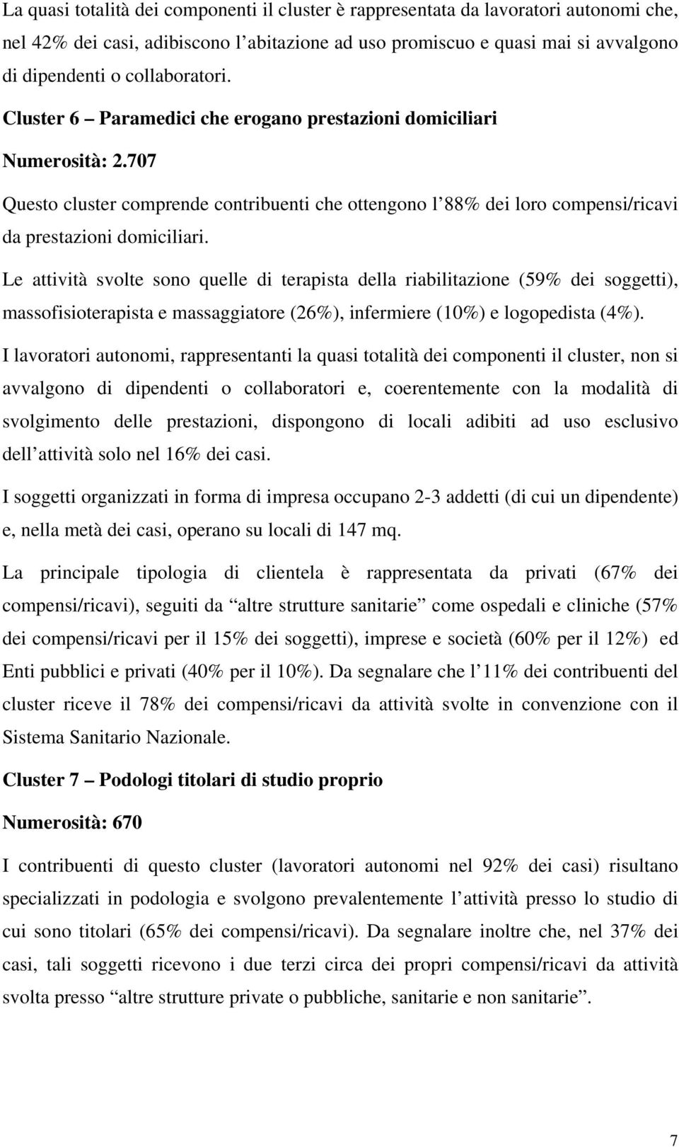 Le attività svolte sono quelle di terapista della riabilitazione (59% dei soggetti), massofisioterapista e massaggiatore (26%), infermiere (10%) e logopedista (4%).