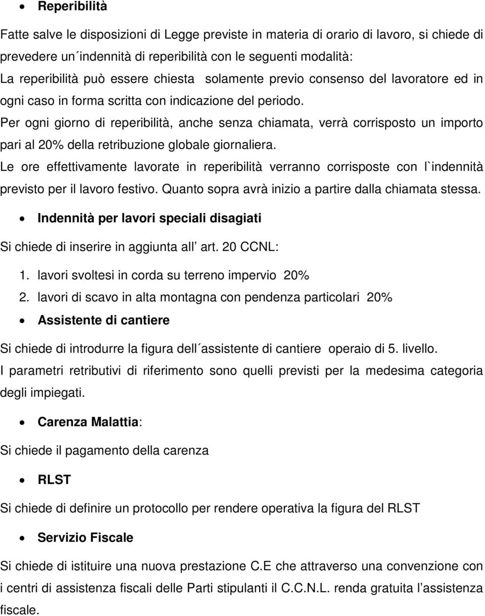 Per ogni giorno di reperibilità, anche senza chiamata, verrà corrisposto un importo pari al 20% della retribuzione globale giornaliera.