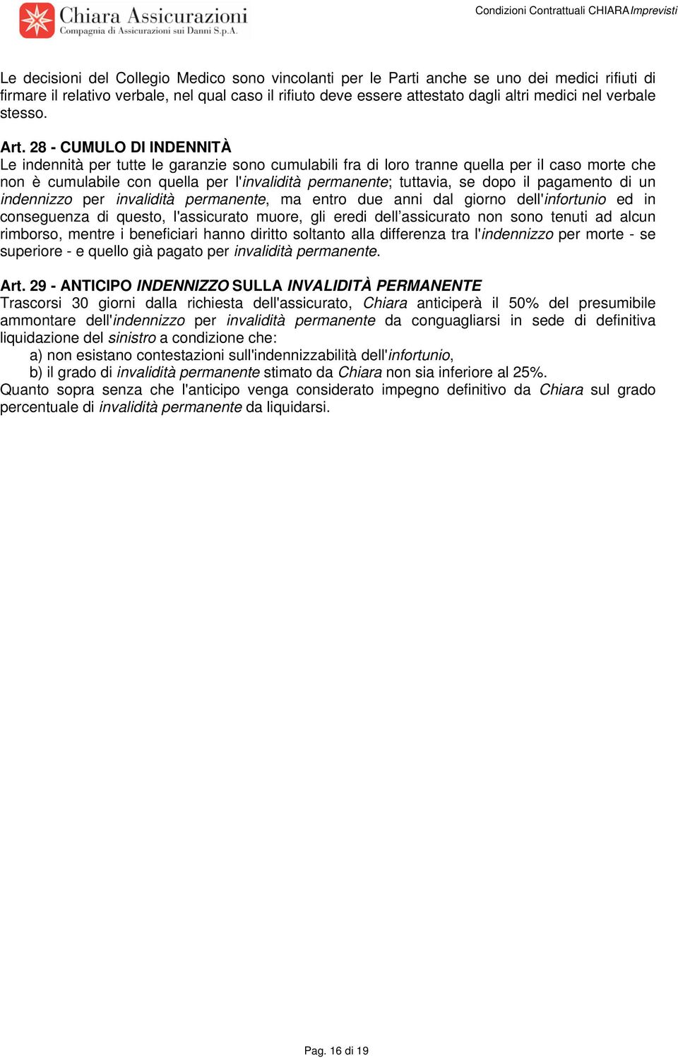 28 - CUMULO DI INDENNITÀ Le indennità per tutte le garanzie sono cumulabili fra di loro tranne quella per il caso morte che non è cumulabile con quella per l'invalidità permanente; tuttavia, se dopo