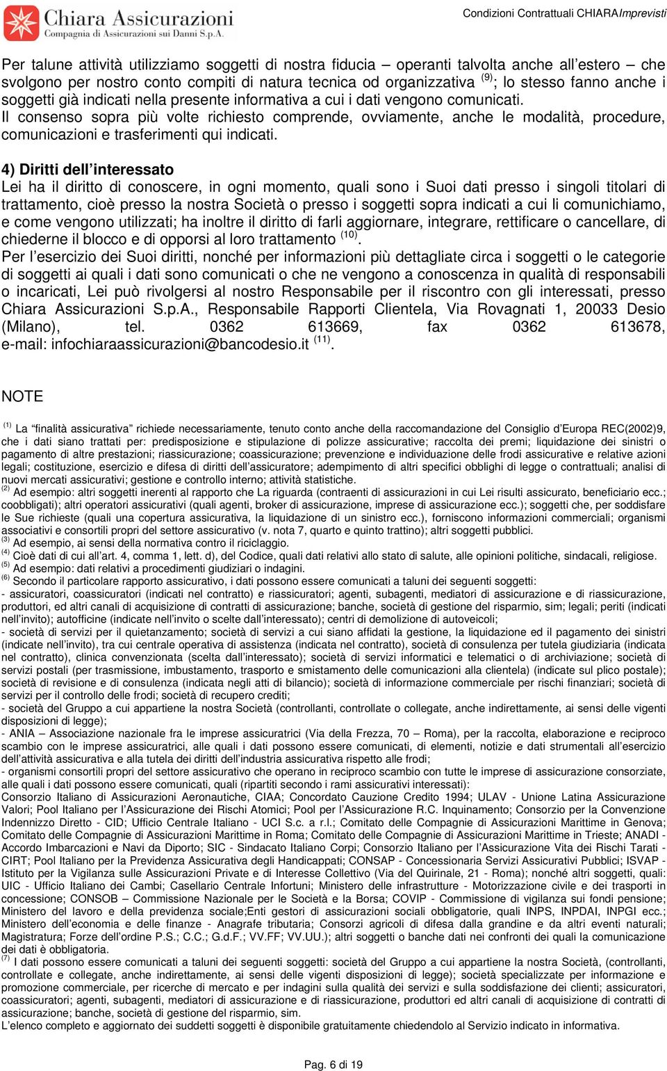 Il consenso sopra più volte richiesto comprende, ovviamente, anche le modalità, procedure, comunicazioni e trasferimenti qui indicati.