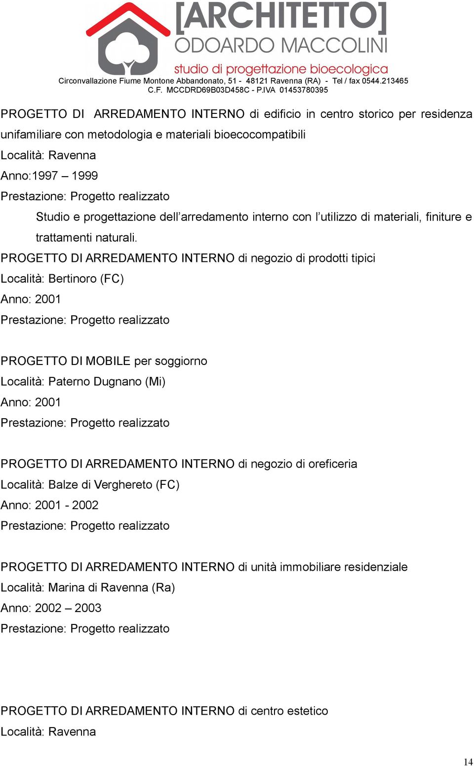 PROGETTO DI ARREDAMENTO INTERNO di negozio di prodotti tipici Località: Bertinoro (FC) Anno: 2001 Prestazione: Progetto realizzato PROGETTO DI MOBILE per soggiorno Località: Paterno Dugnano (Mi)