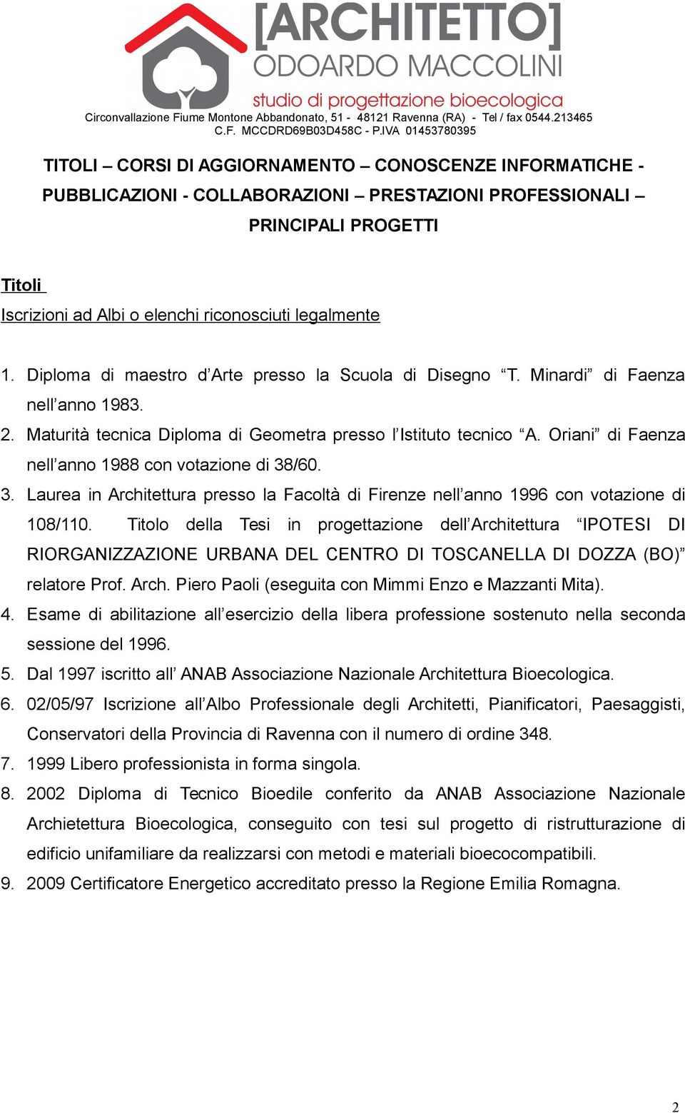 Oriani di Faenza nell anno 1988 con votazione di 38/60. 3. Laurea in Architettura presso la Facoltà di Firenze nell anno 1996 con votazione di 108/110.