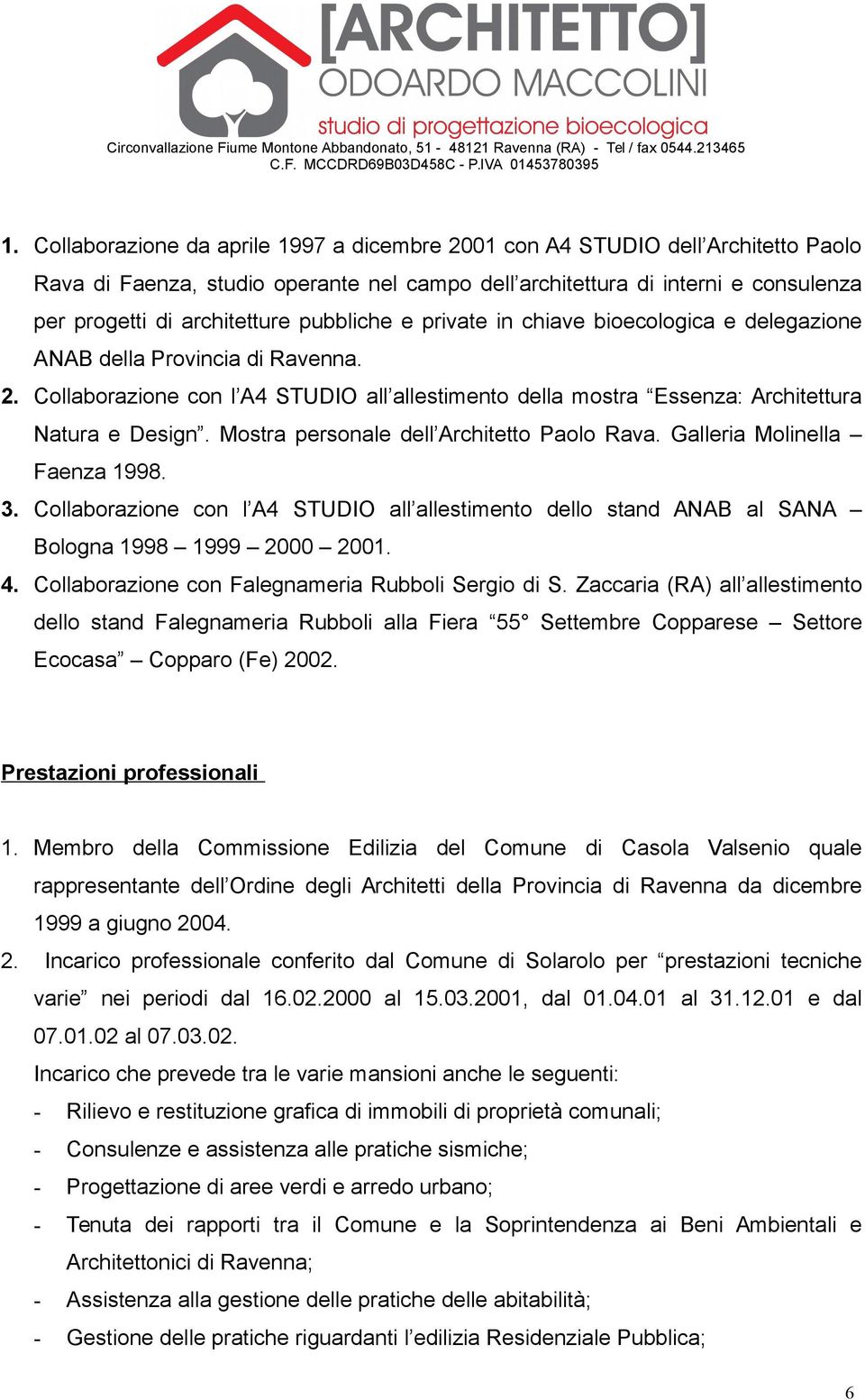 Mostra personale dell Architetto Paolo Rava. Galleria Molinella Faenza 1998. 3. Collaborazione con l A4 STUDIO all allestimento dello stand ANAB al SANA Bologna 1998 1999 2000 2001. 4.