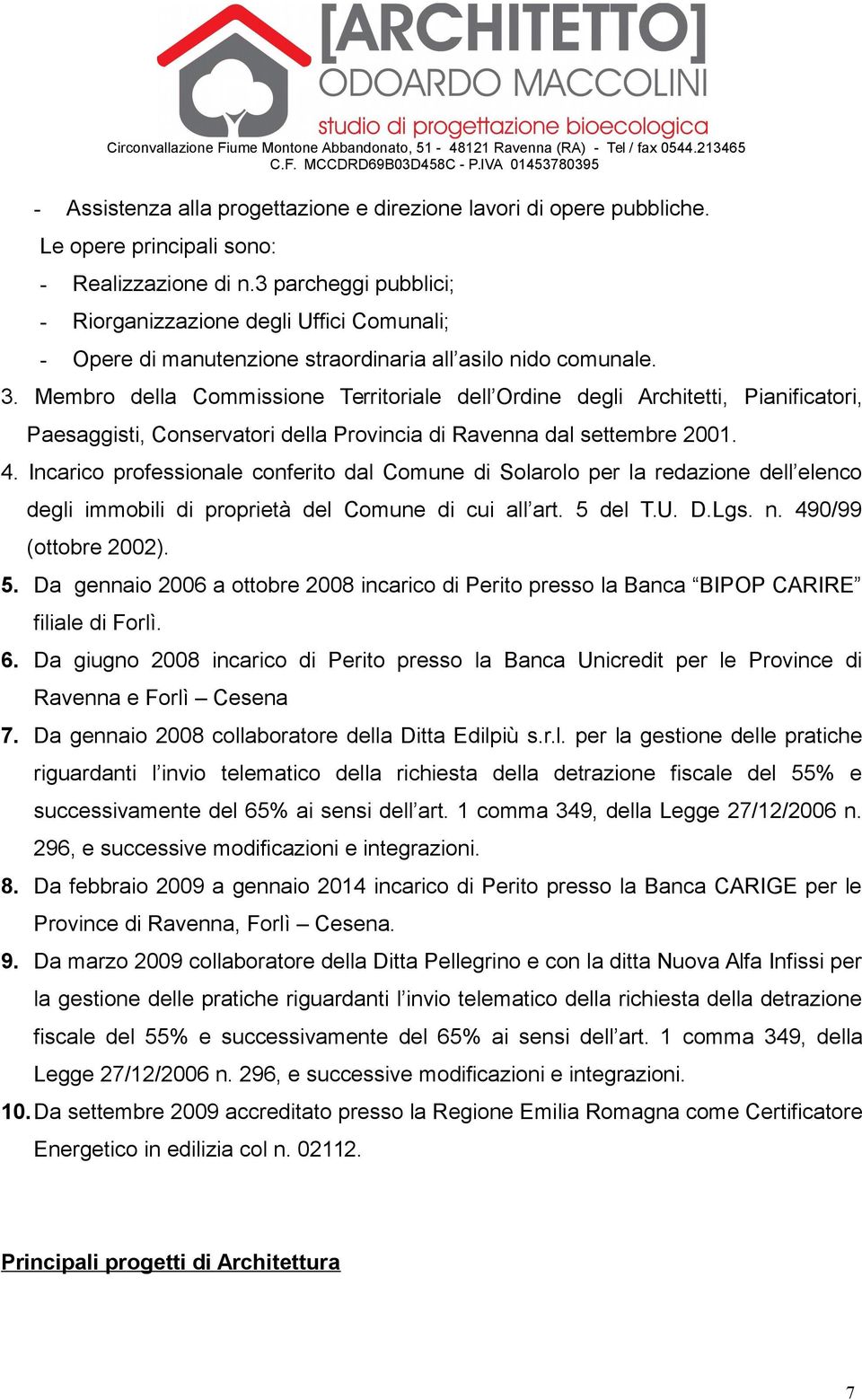 Membro della Commissione Territoriale dell Ordine degli Architetti, Pianificatori, Paesaggisti, Conservatori della Provincia di Ravenna dal settembre 2001. 4.